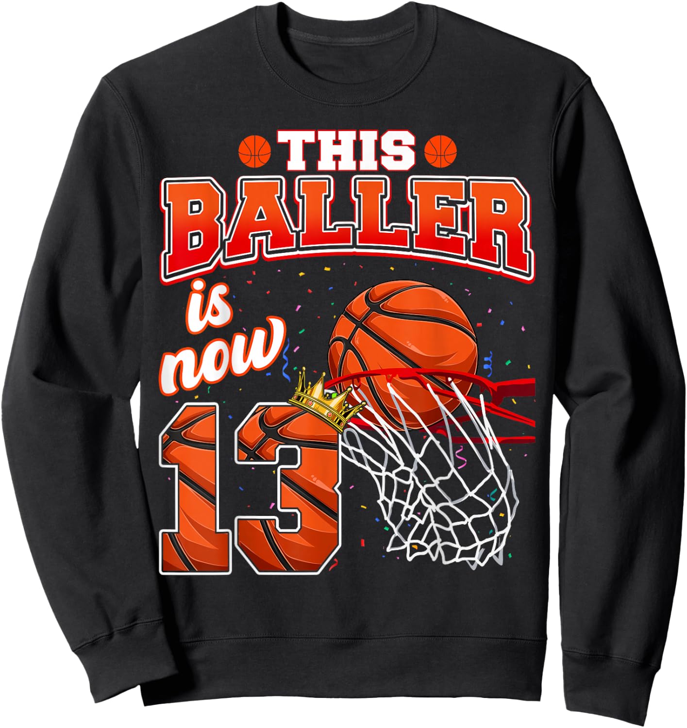 This Basketball Baller Is Now 13 Years Old Happy My Birthday Sweatshirt - Sweatshirt | Black
