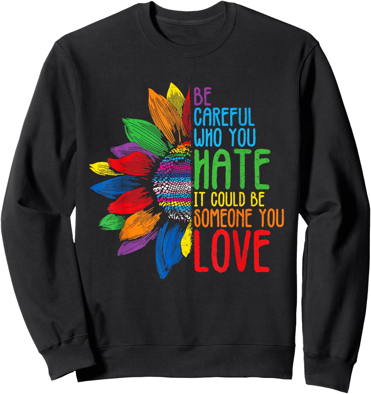 Be Careful Who You Hate It Could Be Someone You Love Sweatshirt - Sweatshirt | Black