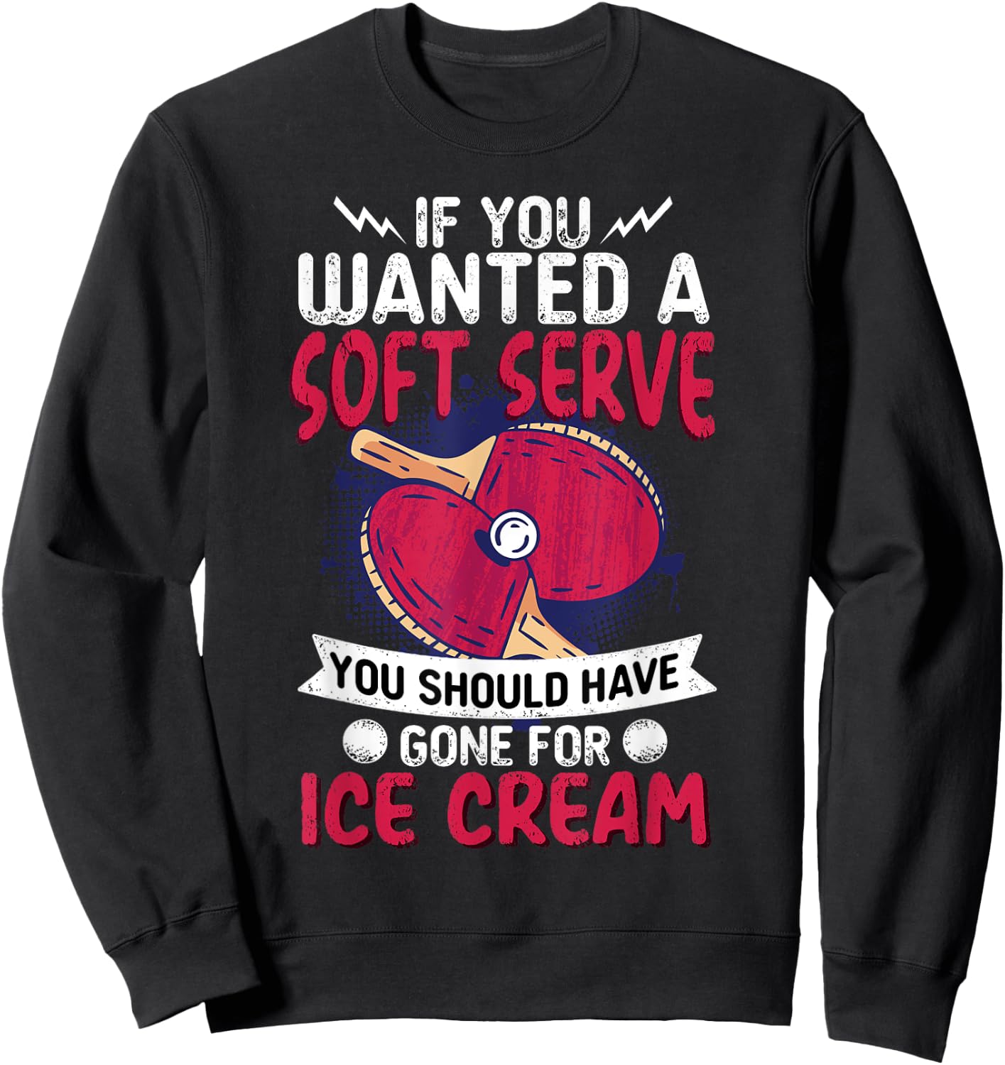 If You Wanted A Soft Serve I Table Tennis I Ping Pong Sweatshirt - Sweatshirt | Black