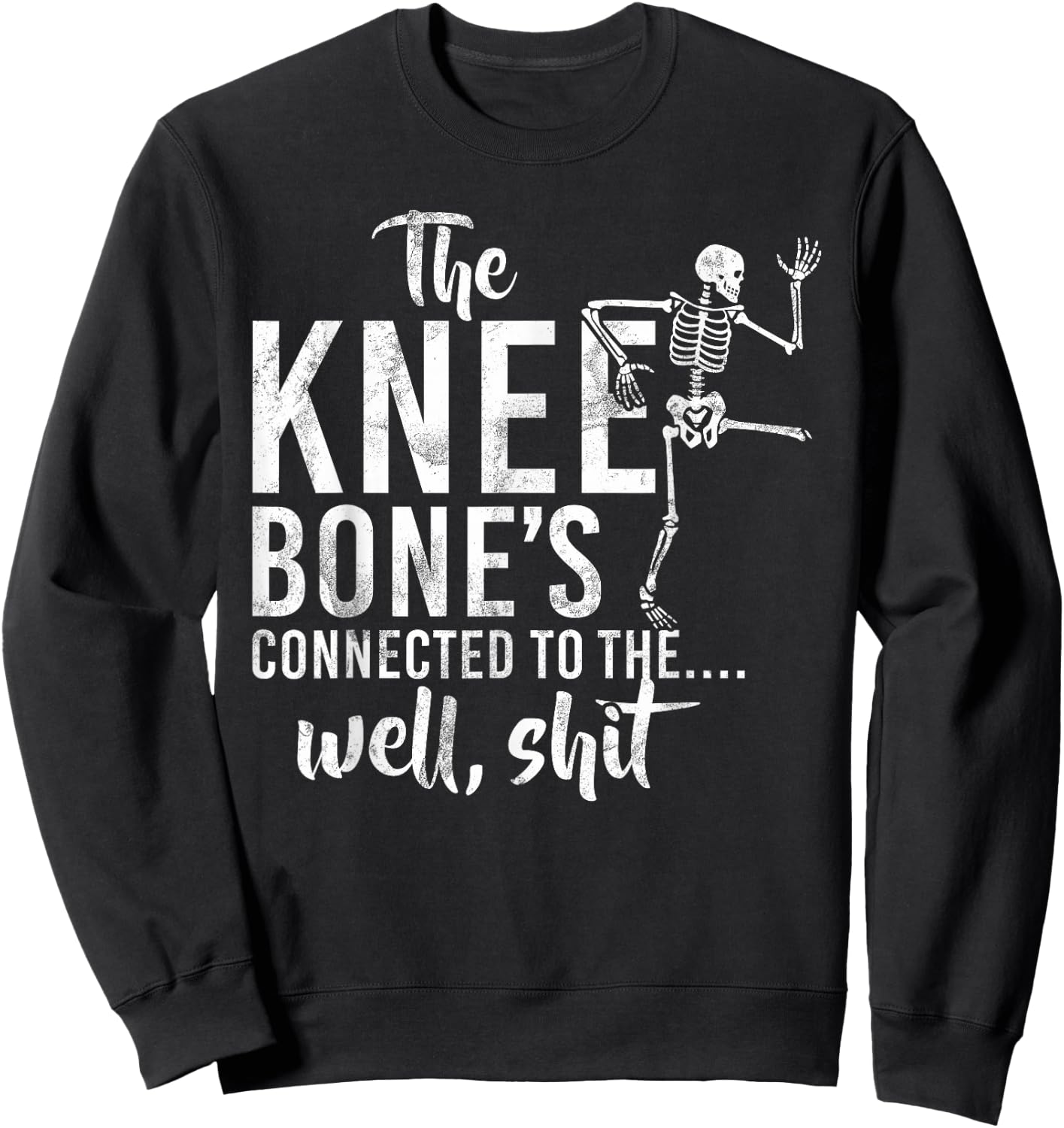 The Knee Bone's Connected To The Well, Shit Amputee Gifts Sweatshirt - Sweatshirt | Black
