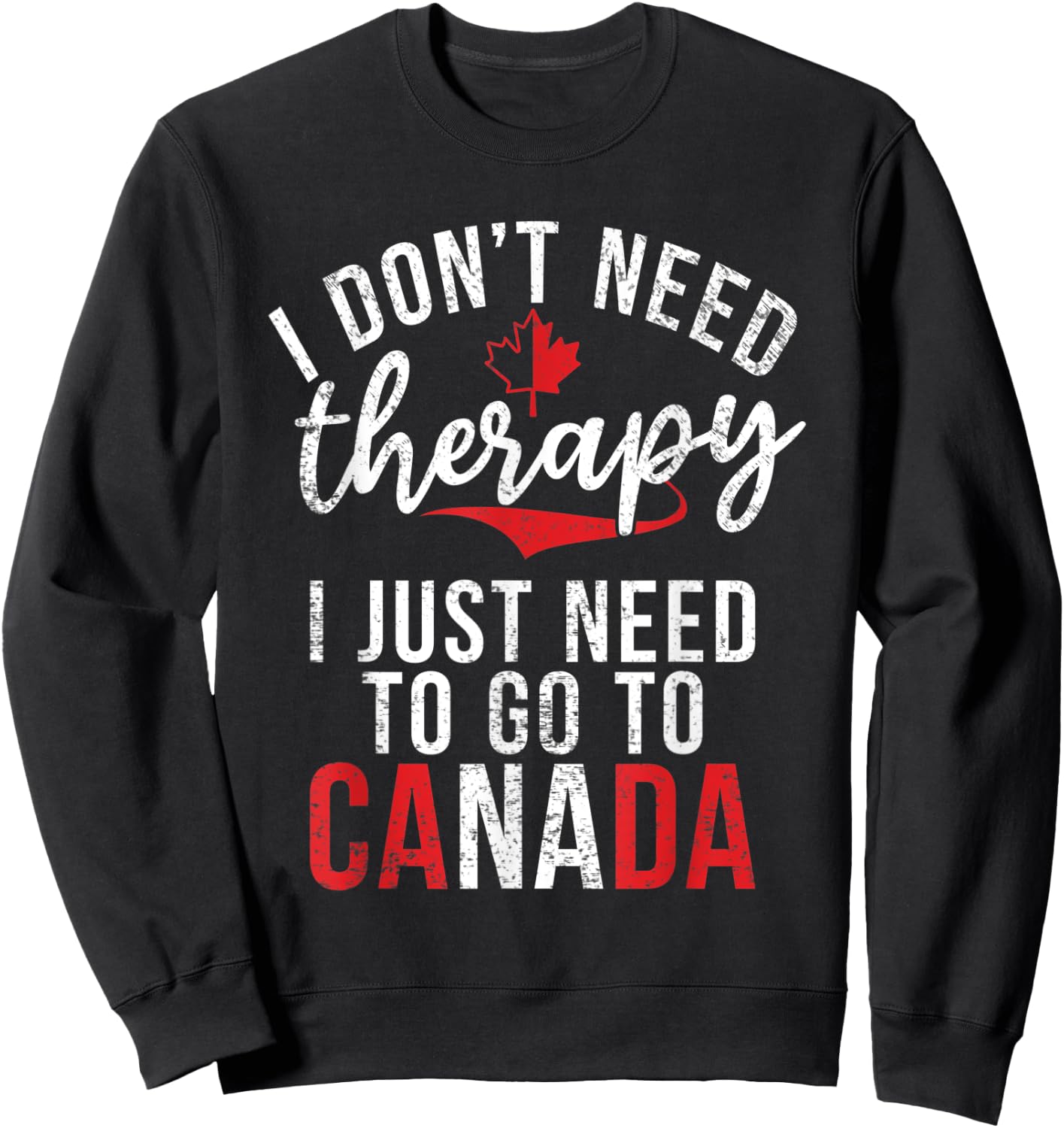 I dont need therapy i just need to go to Canada Sweatshirt - Sweatshirt | Black