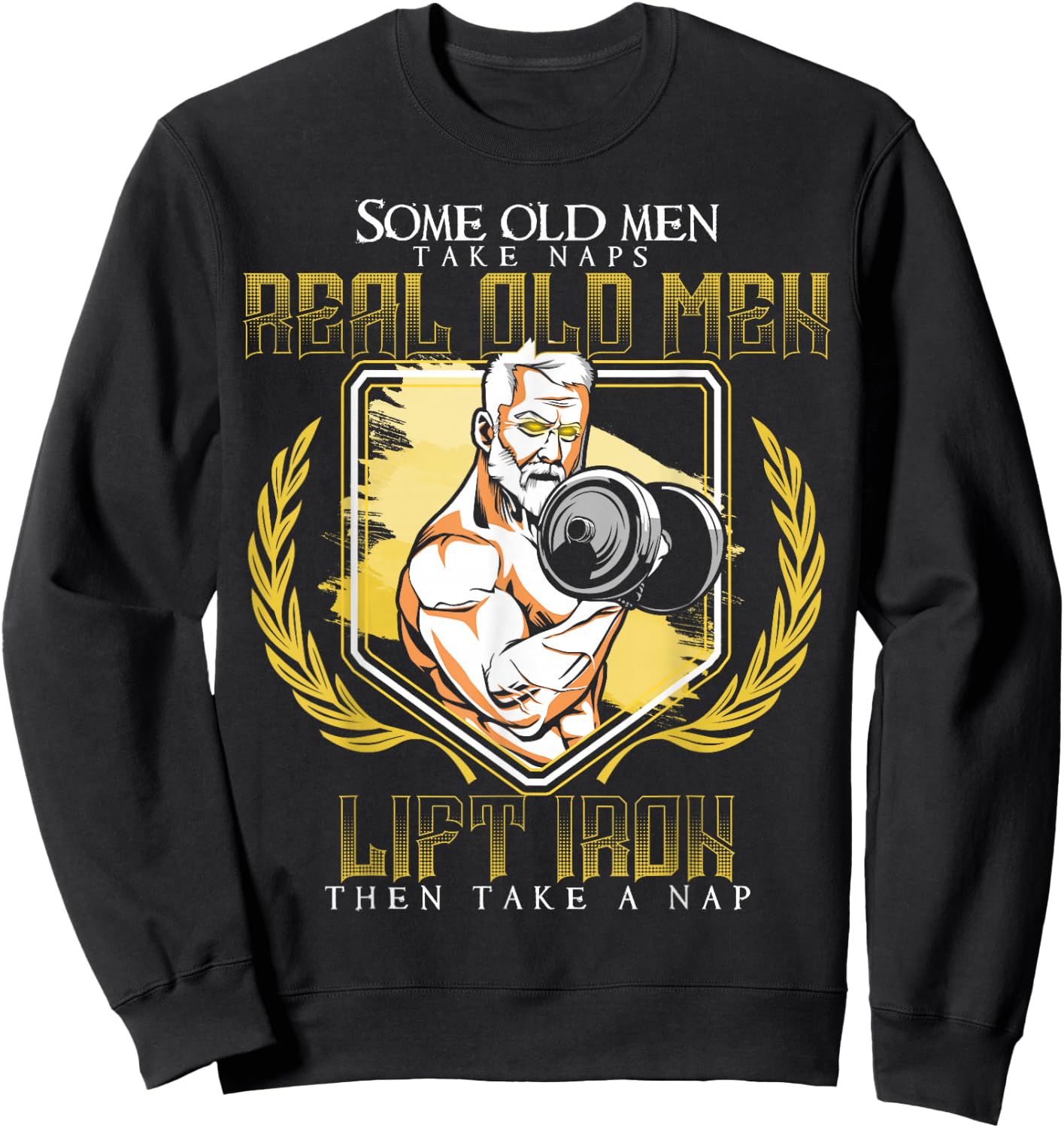 Some Old Men Take Naps Real Old Men Lift Iron Sweatshirt - Sweatshirt | Black
