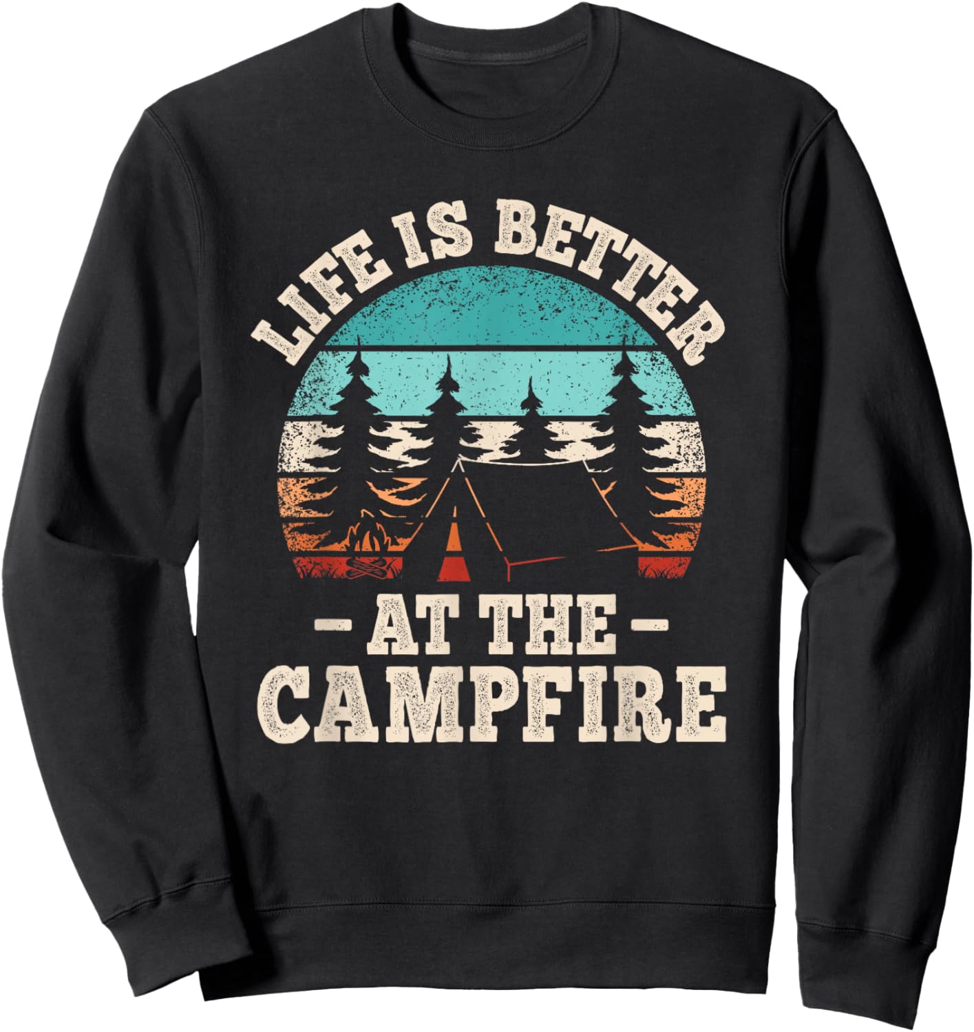 Life Is Better At The Campfire Funny Hiking Camping Camper Sweatshirt - Sweatshirt | Black