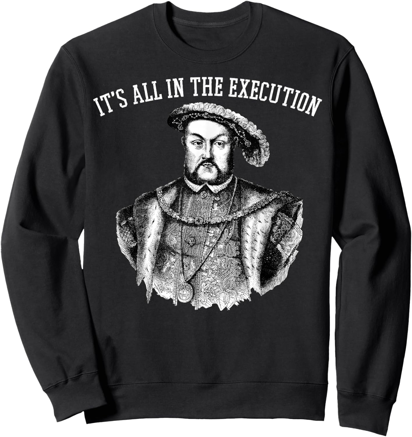 King of England Funny Henry VIII Shirt Art-Henry 8th Meme Sweatshirt - Sweatshirt | Black