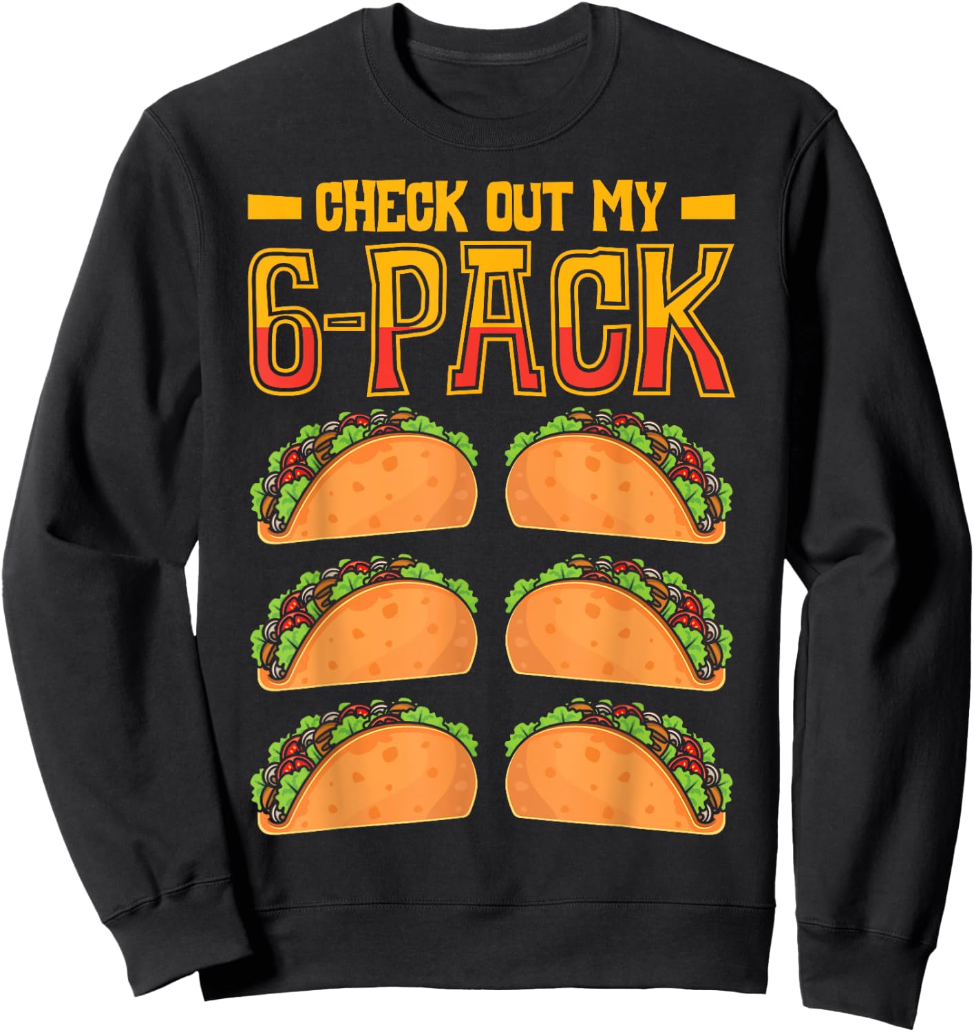 Check Out My 6-Pack Taco Fast Food Cinco de Mayo Mexican Sweatshirt - Sweatshirt | Black