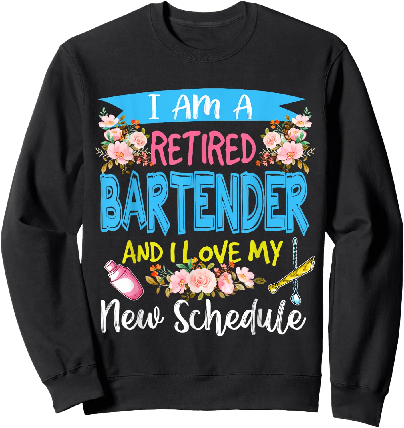 I Am A Retired Bartender And I Love My New Schedule Floral Sweatshirt - Sweatshirt | Black