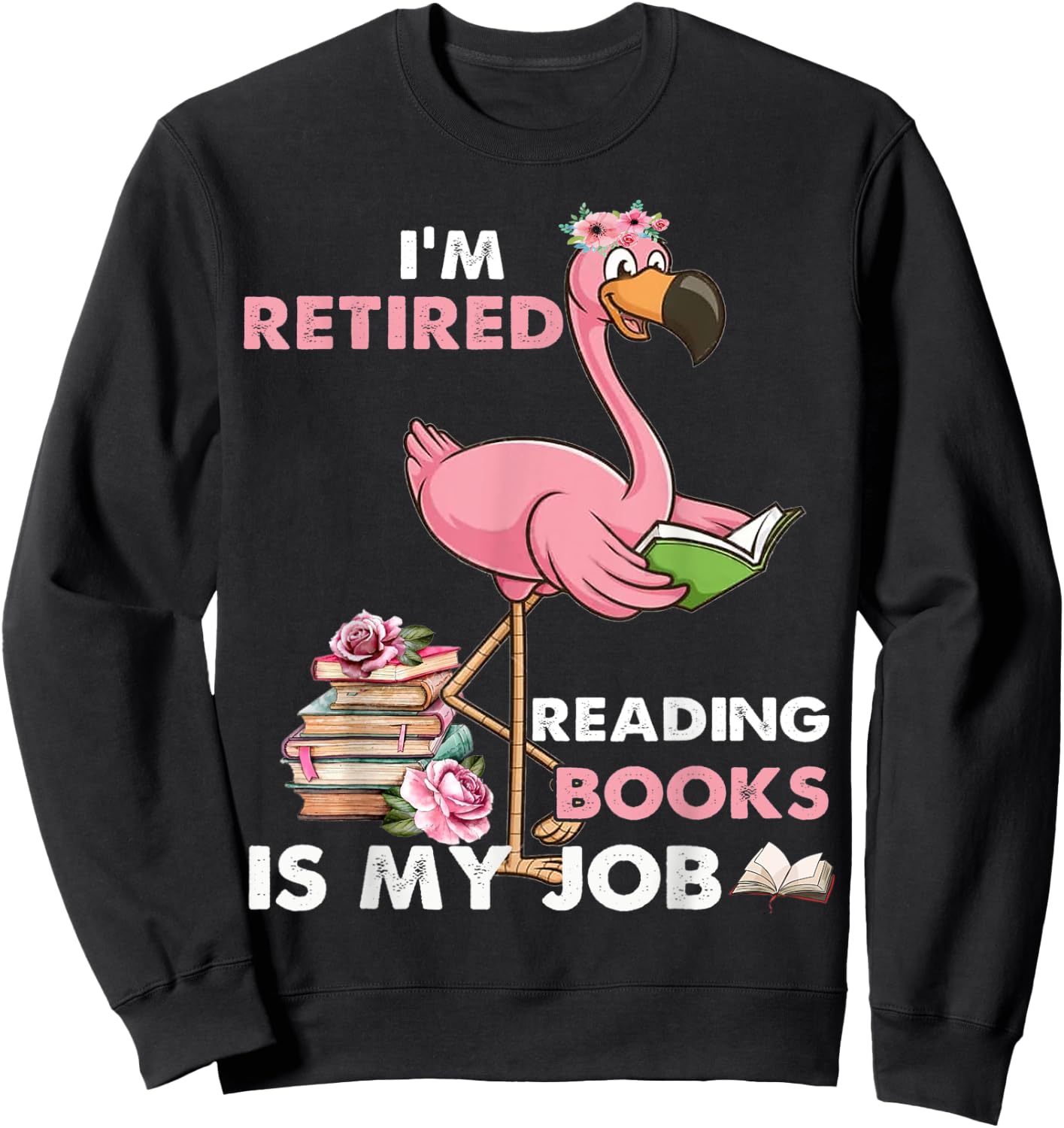 I'm Retired Reading Books Is My Job For Reading Books Lovers Sweatshirt - Sweatshirt | Black