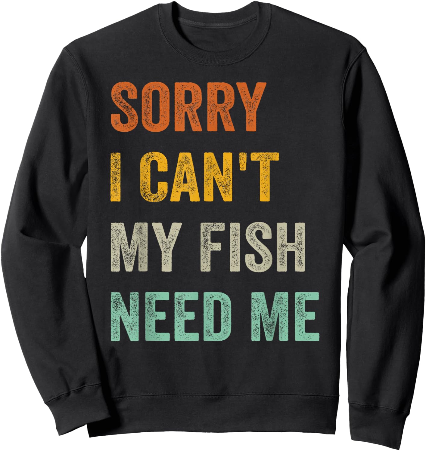 Sorry I Can't My Fish Need Me Sweatshirt - Sweatshirt | Black