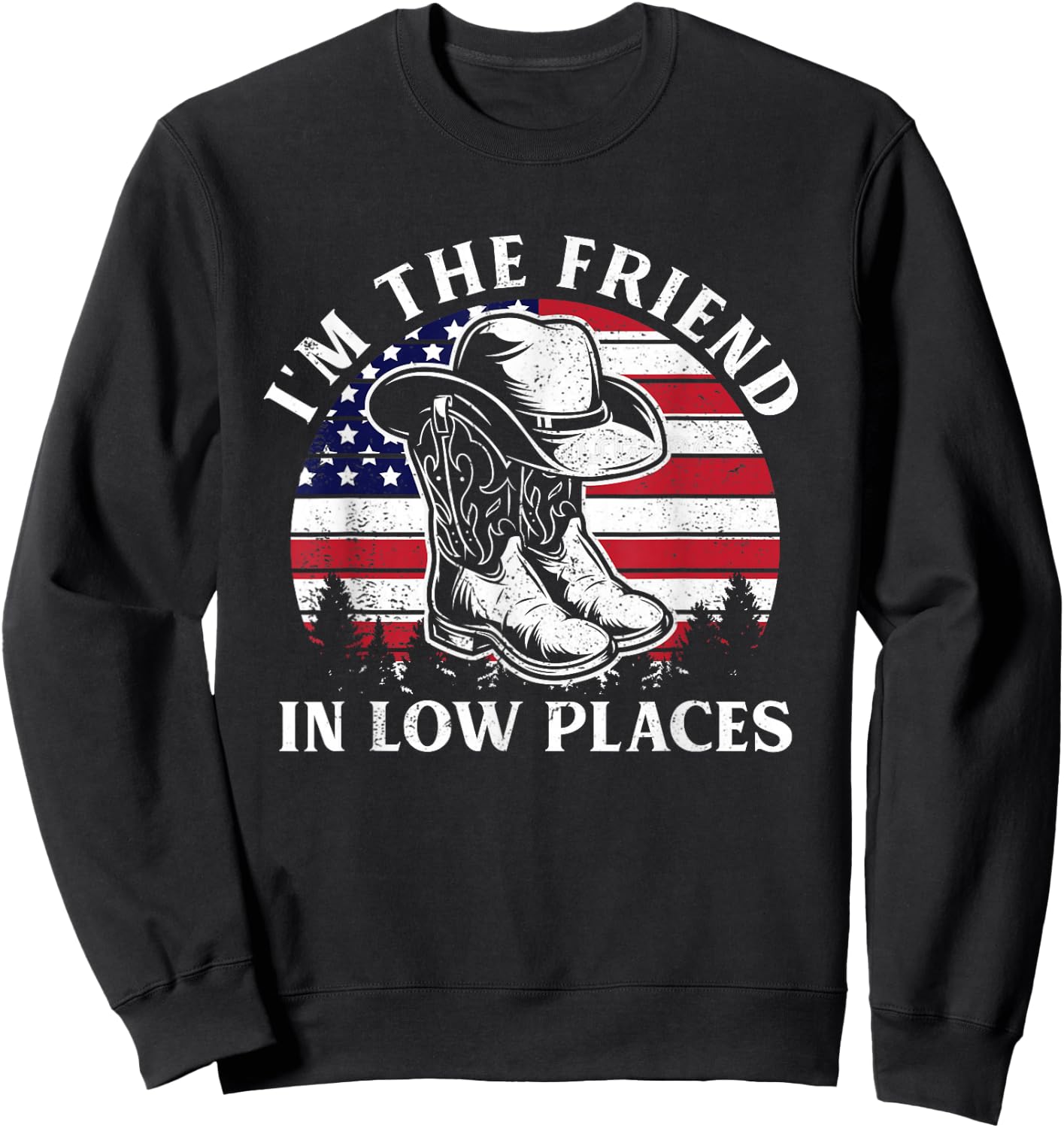 I'm The Friend In Low Places Vintage Cowboy Hat USA Flag Sweatshirt - Sweatshirt | Black