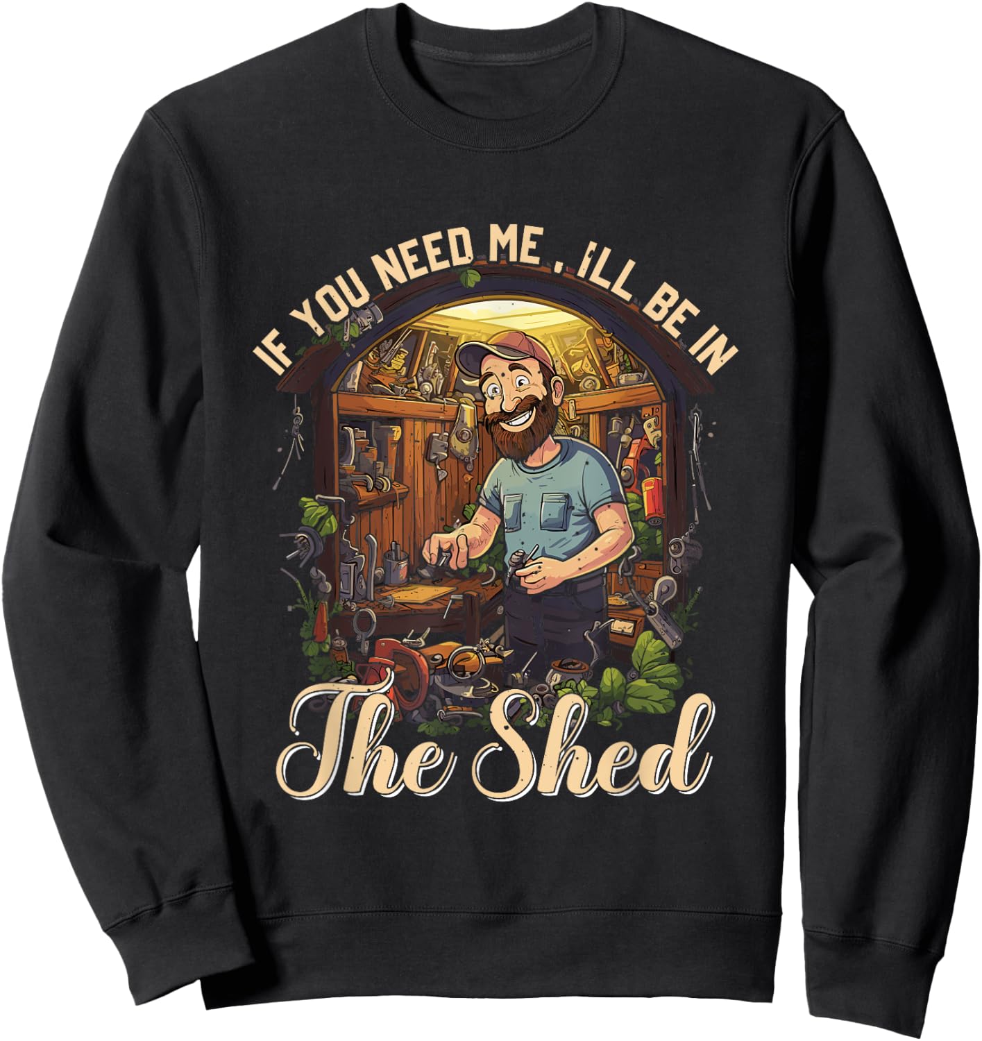 Funny Mechanic Gardener If You Need Me I'll Be In The Shed Sweatshirt - Sweatshirt | Black