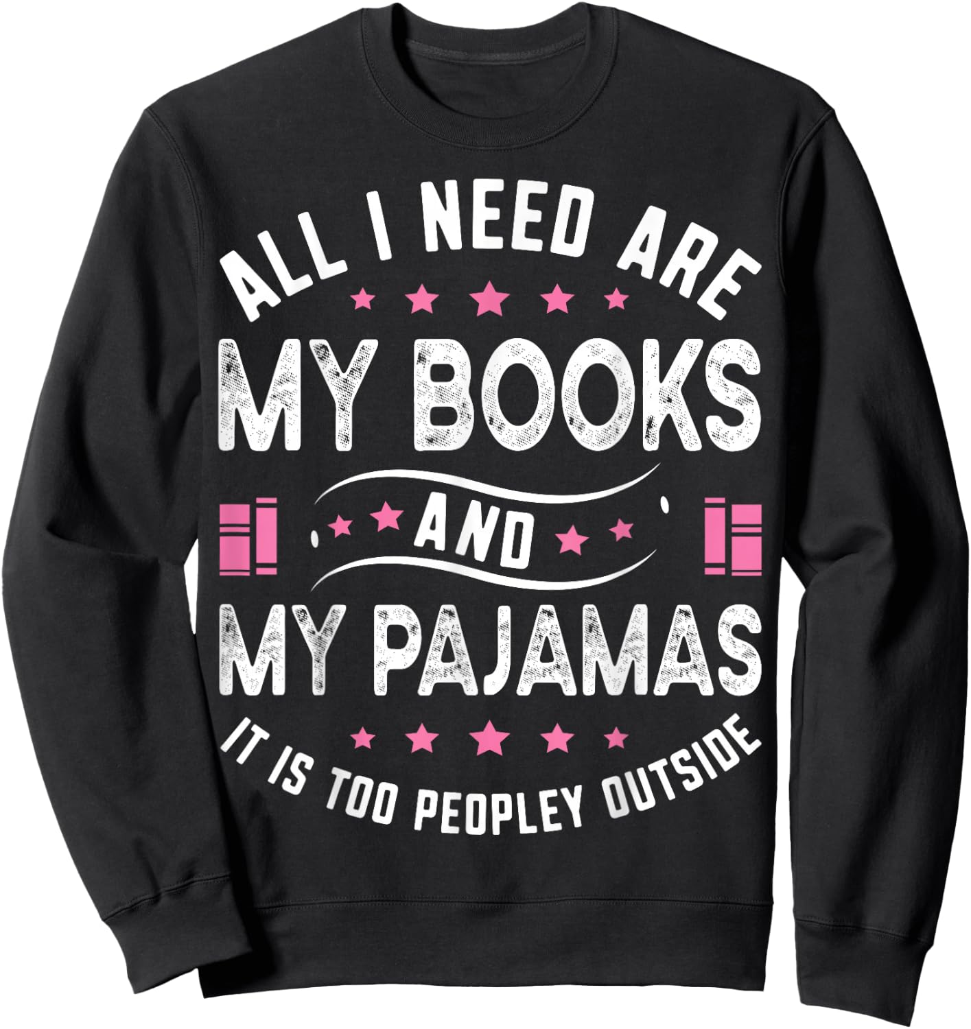 All I Need Are My Books My Pajamas It Is Too Peopley Outside Sweatshirt - Sweatshirt | Black