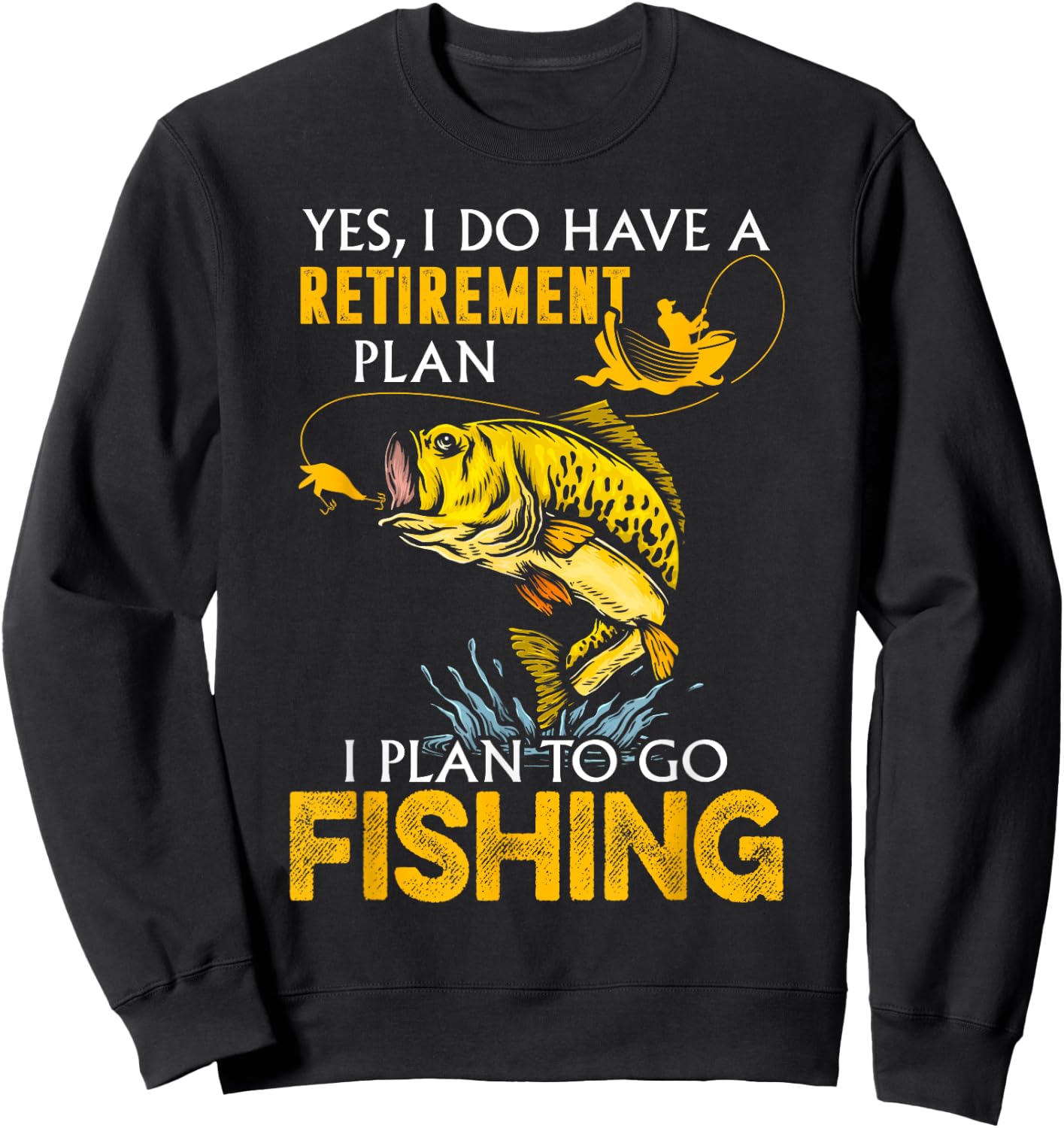 Yes, I Do Have A Retirement Plan I Plan To Go Fishing Sweatshirt - Sweatshirt | Black
