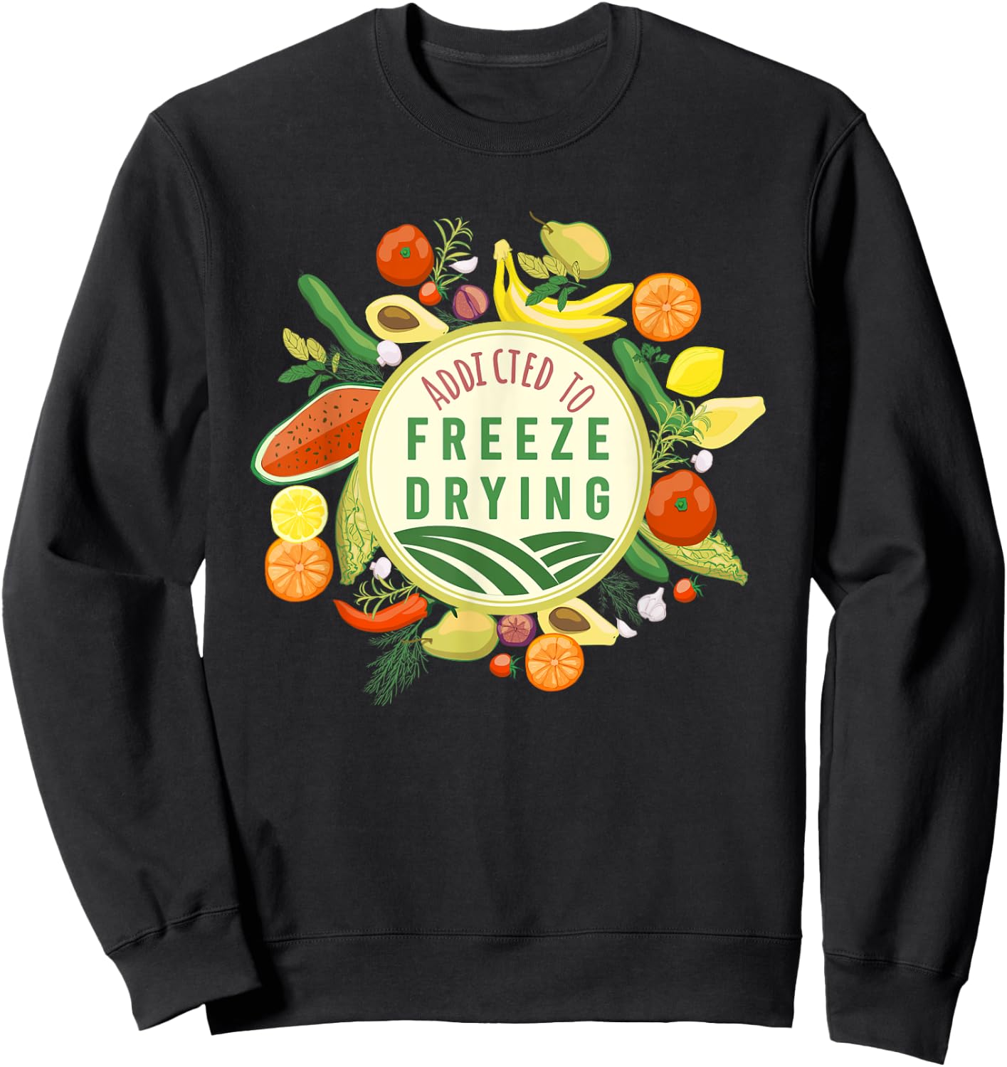 Freeze Drying Master Designs ADDICTED TO FREEZE DRYING fresh produce design Sweatshirt - Sweatshirt | Black
