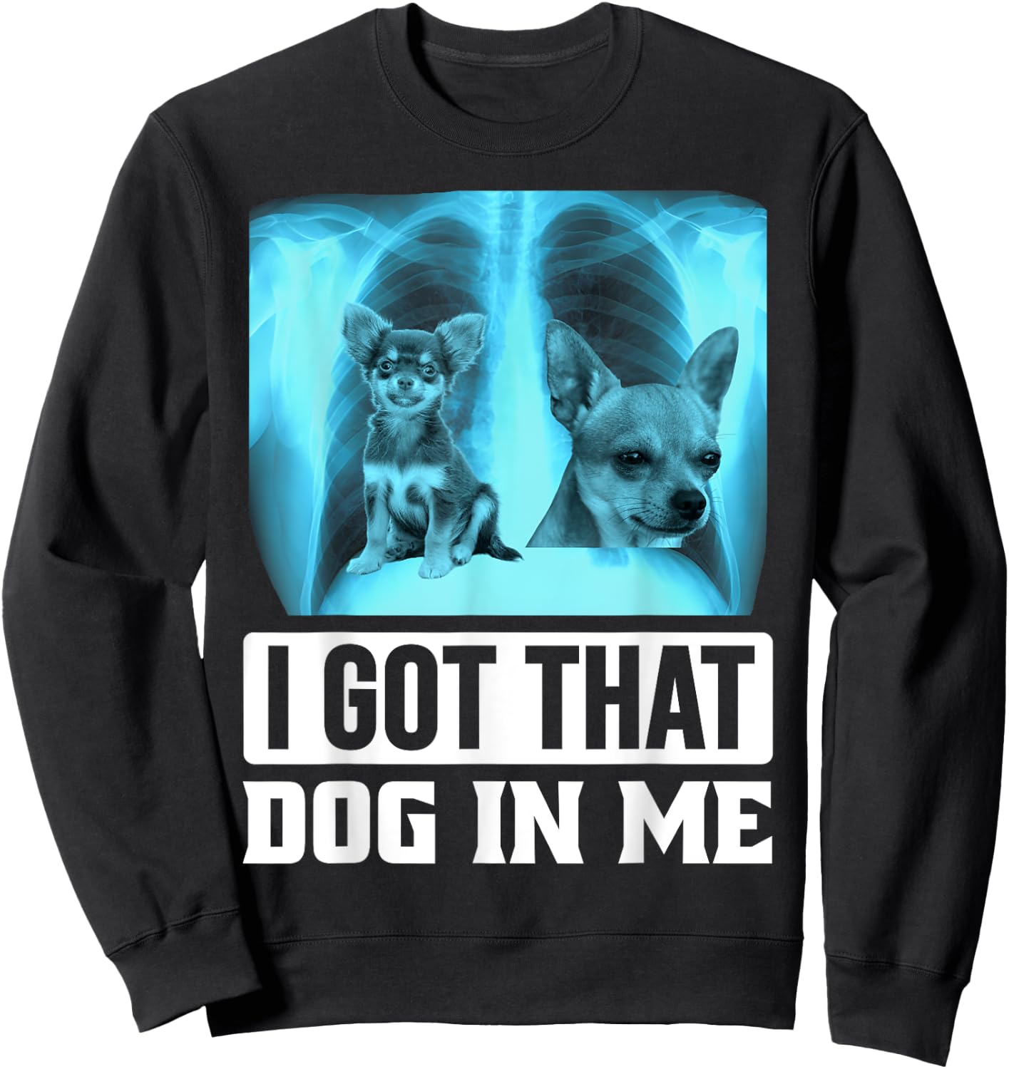 I Got that Dog in Me Xray Chihuahua Dog Men Women Kids Sweatshirt - Sweatshirt | Black
