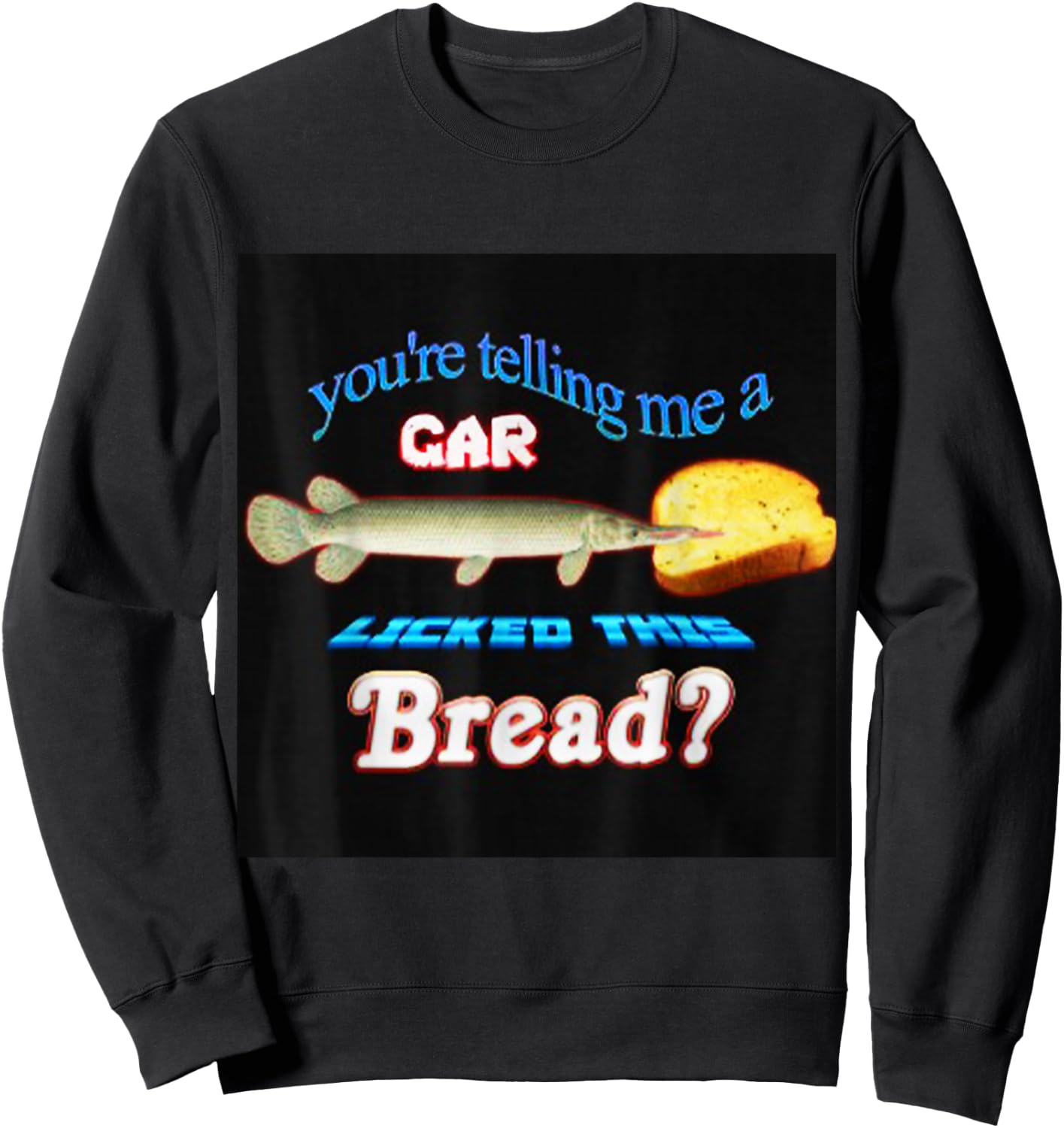 You're Telling Me A Gar Licked This Bread Sweatshirt - Sweatshirt | Black