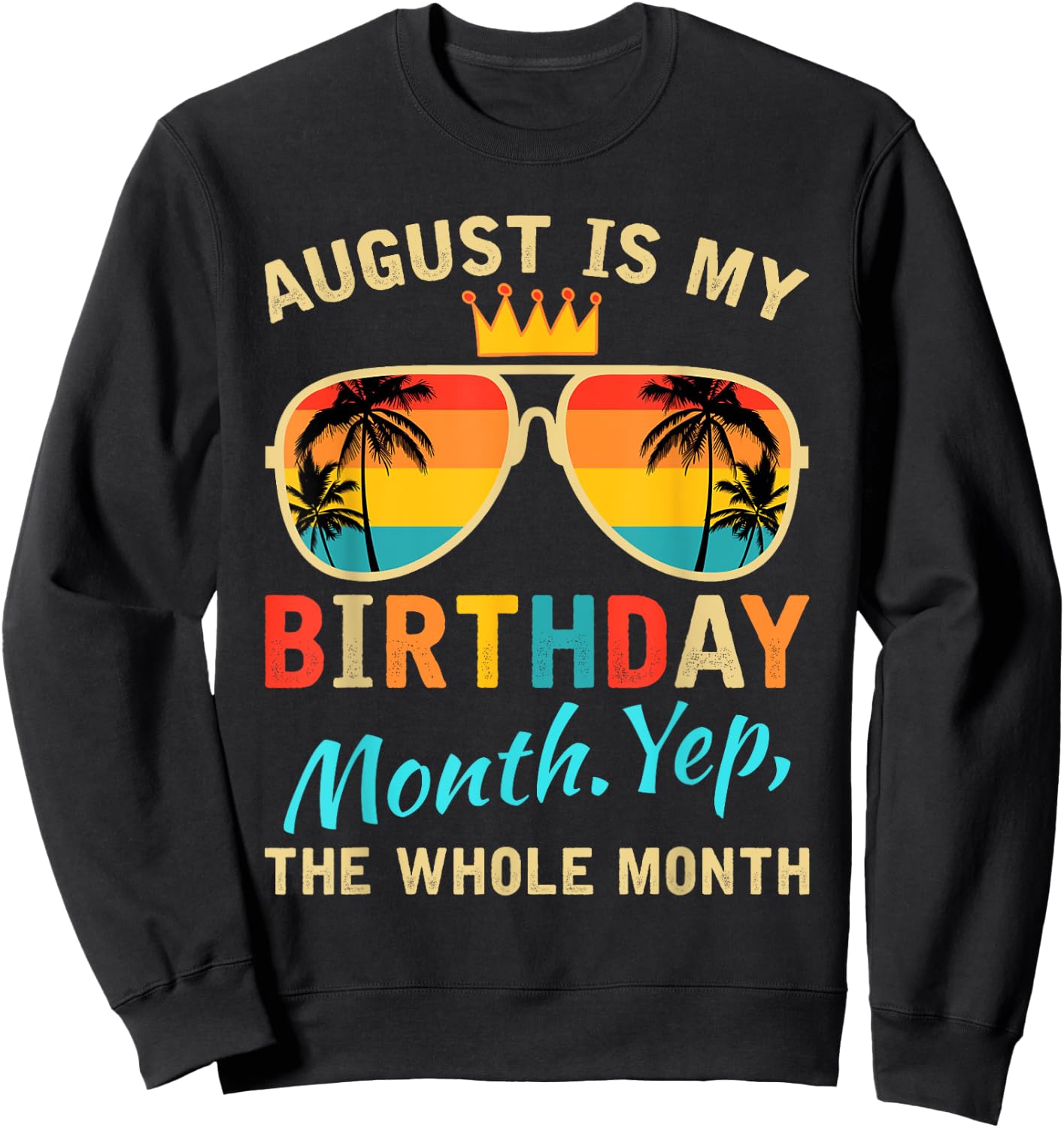 August Is My Birthday Yes The Whole Month Funny August Bday Sweatshirt - Sweatshirt | Black