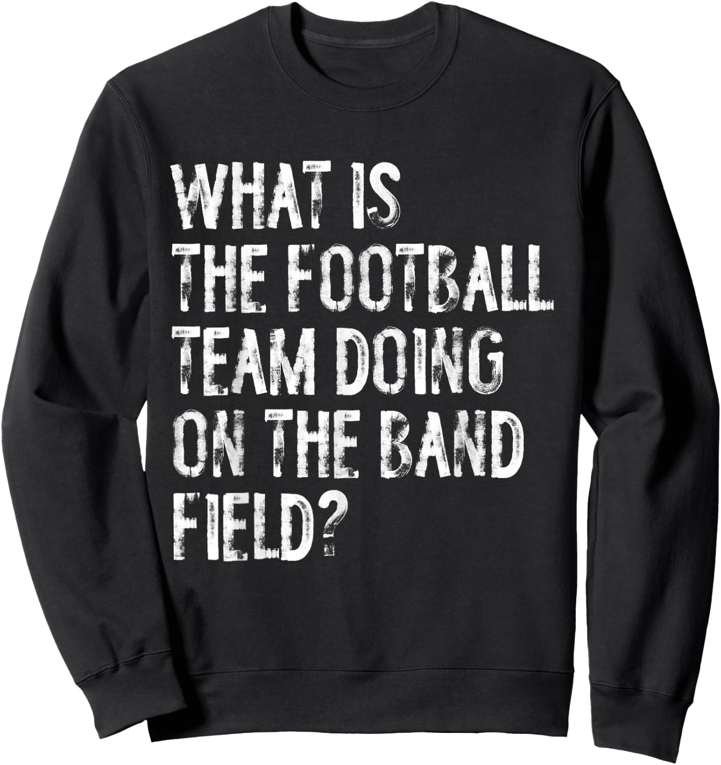 What Is The Football Team Doing On The Marching Band Field Sweatshirt - Sweatshirt | Black