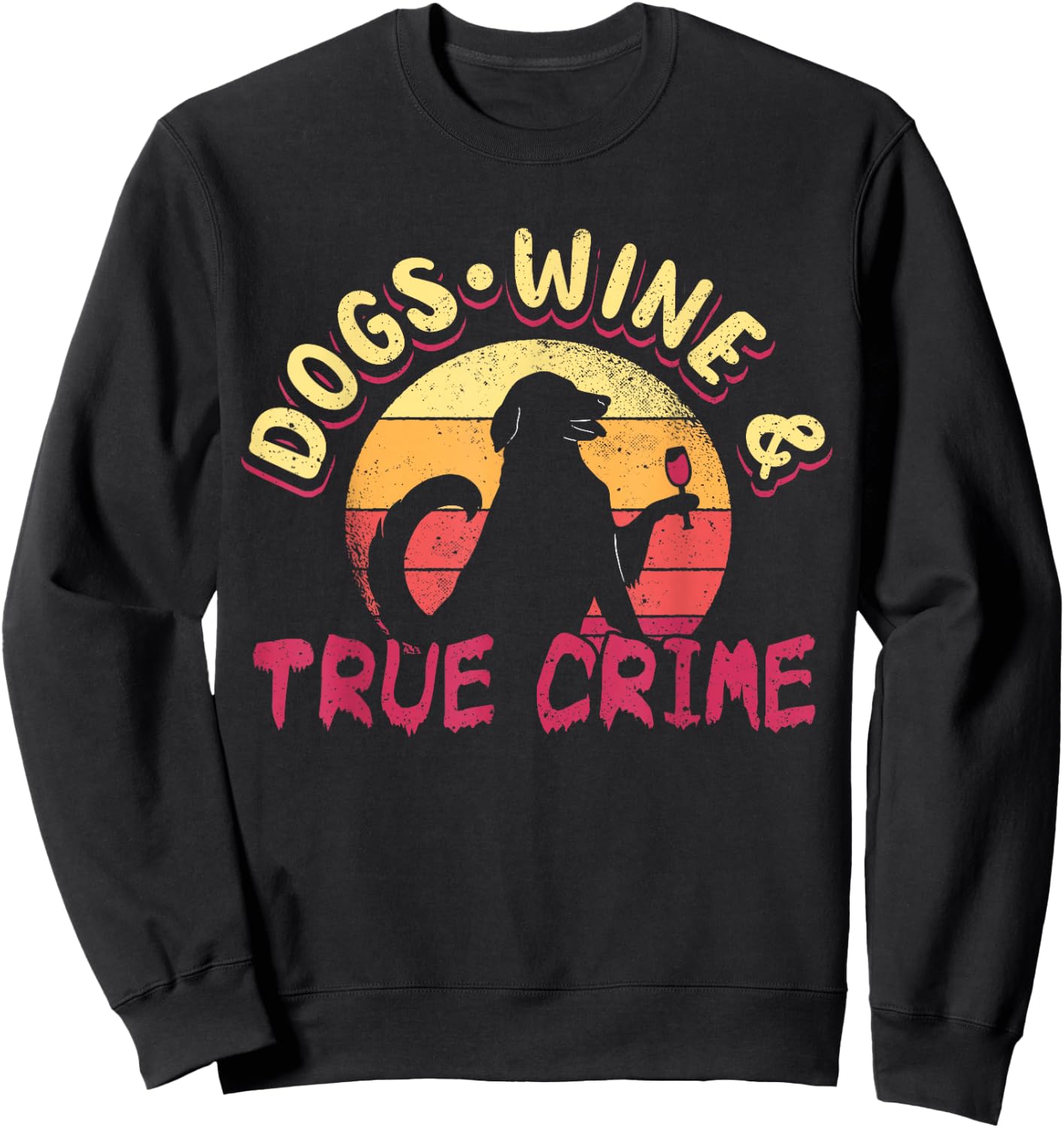 True Crime Murder Shows Dogs Wine And True Crime Sweatshirt - Sweatshirt | Black