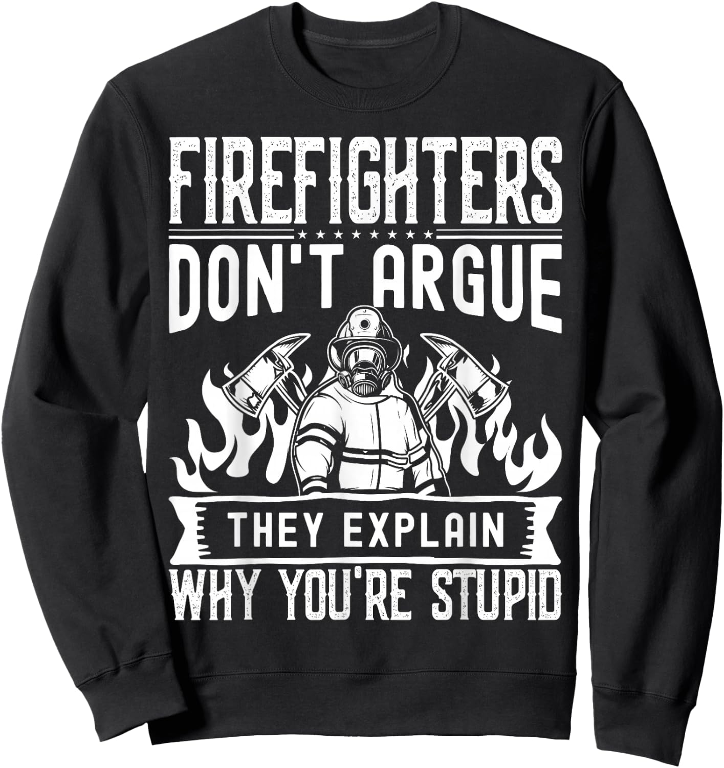 Firefighters Don't Argue | Funny Father's Day Firefighting Sweatshirt - Sweatshirt | Black