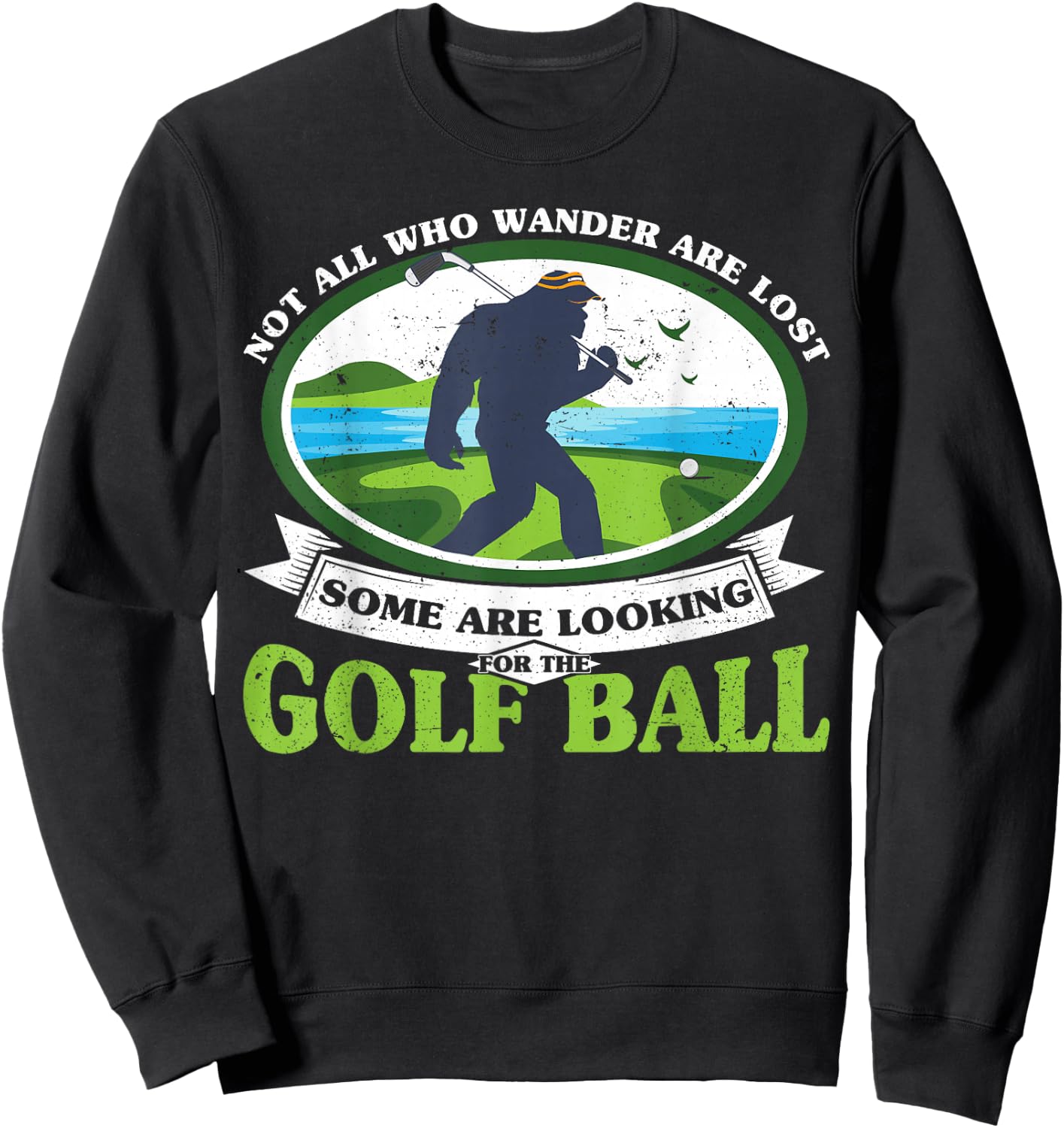 Golfing Bigfoot Not all Who Wander Are Lost Funny Golf Ball Sweatshirt - Sweatshirt | Black