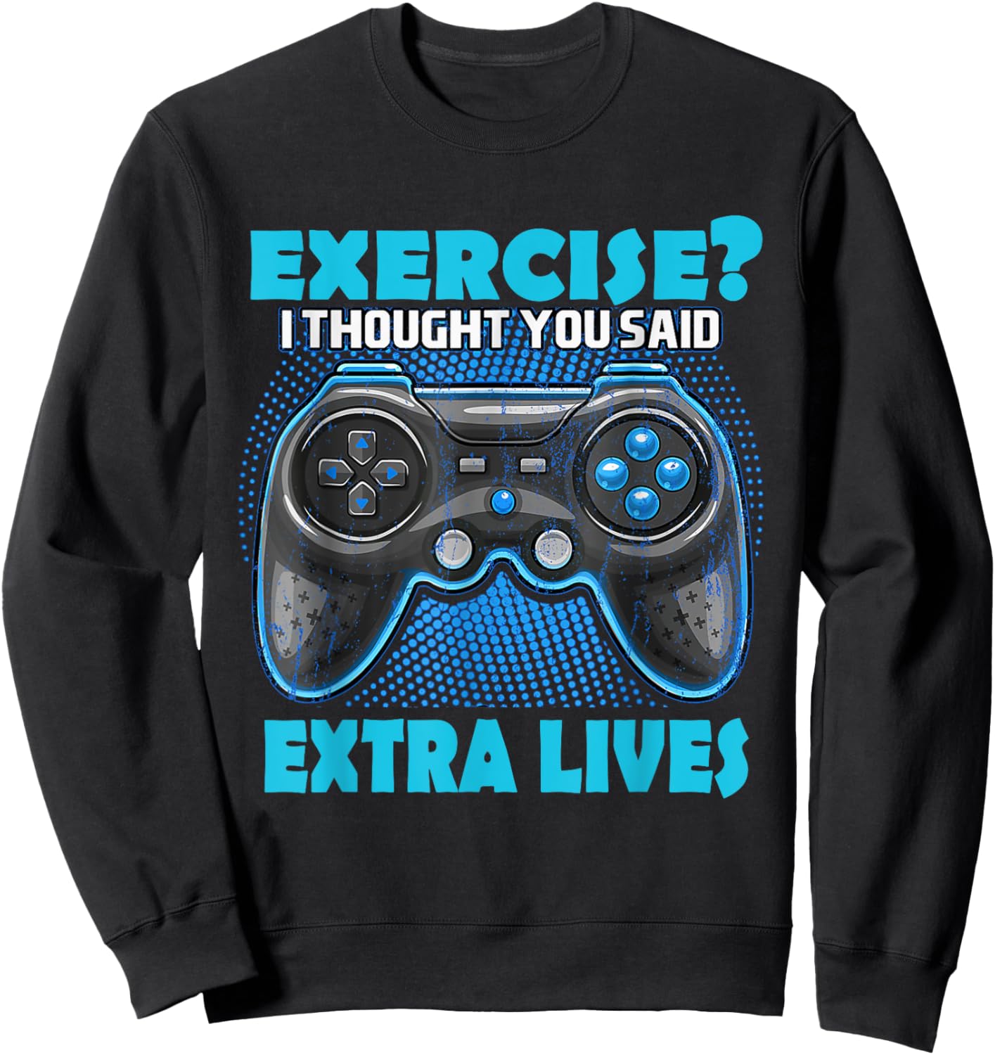 Exercise I thought you said extra lives Game Controlle Gamer Sweatshirt - Sweatshirt | Black