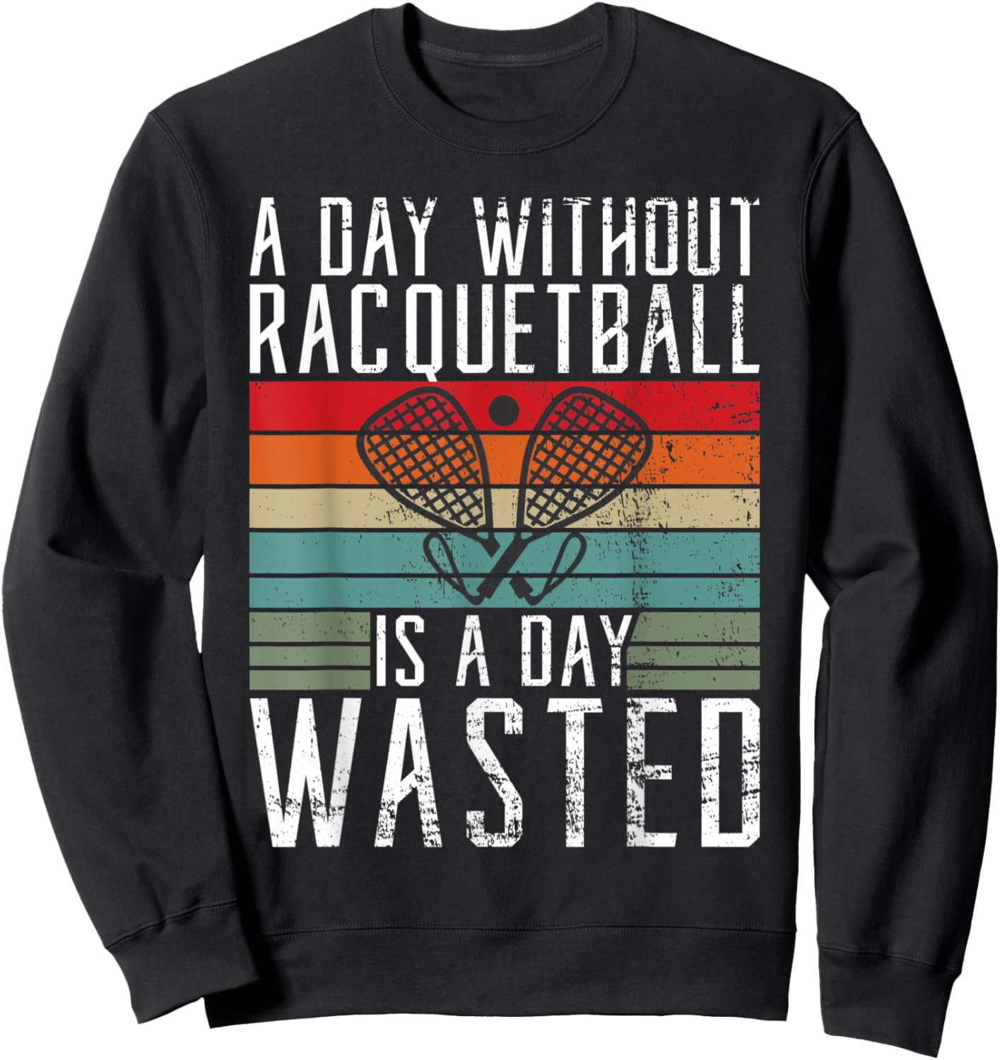 A Day without Racquetball is a day wasted Racquetball Sweatshirt - Sweatshirt | Black
