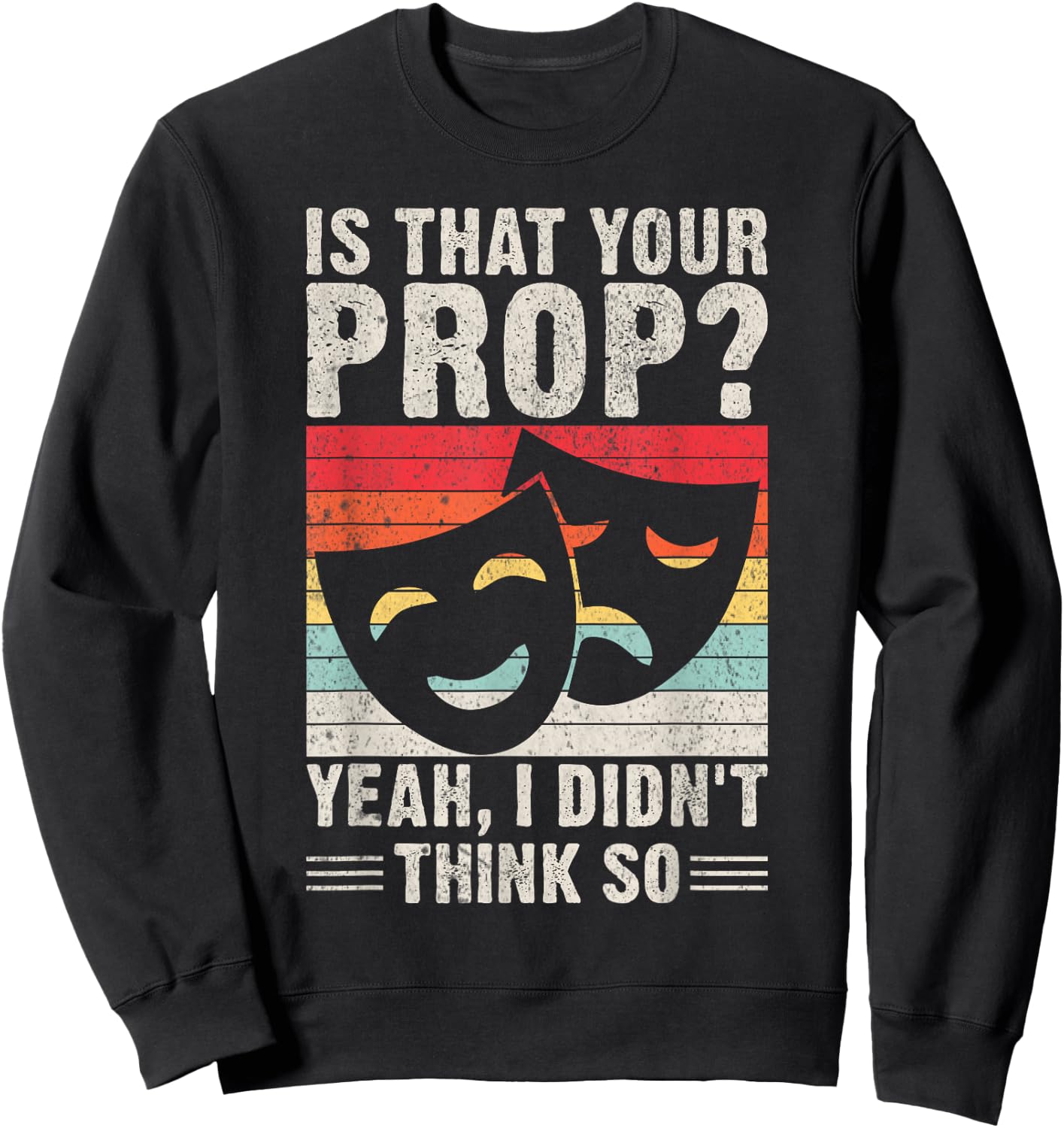 Is that your Prop yeah i didnt think so Theater Sweatshirt - Sweatshirt | Black