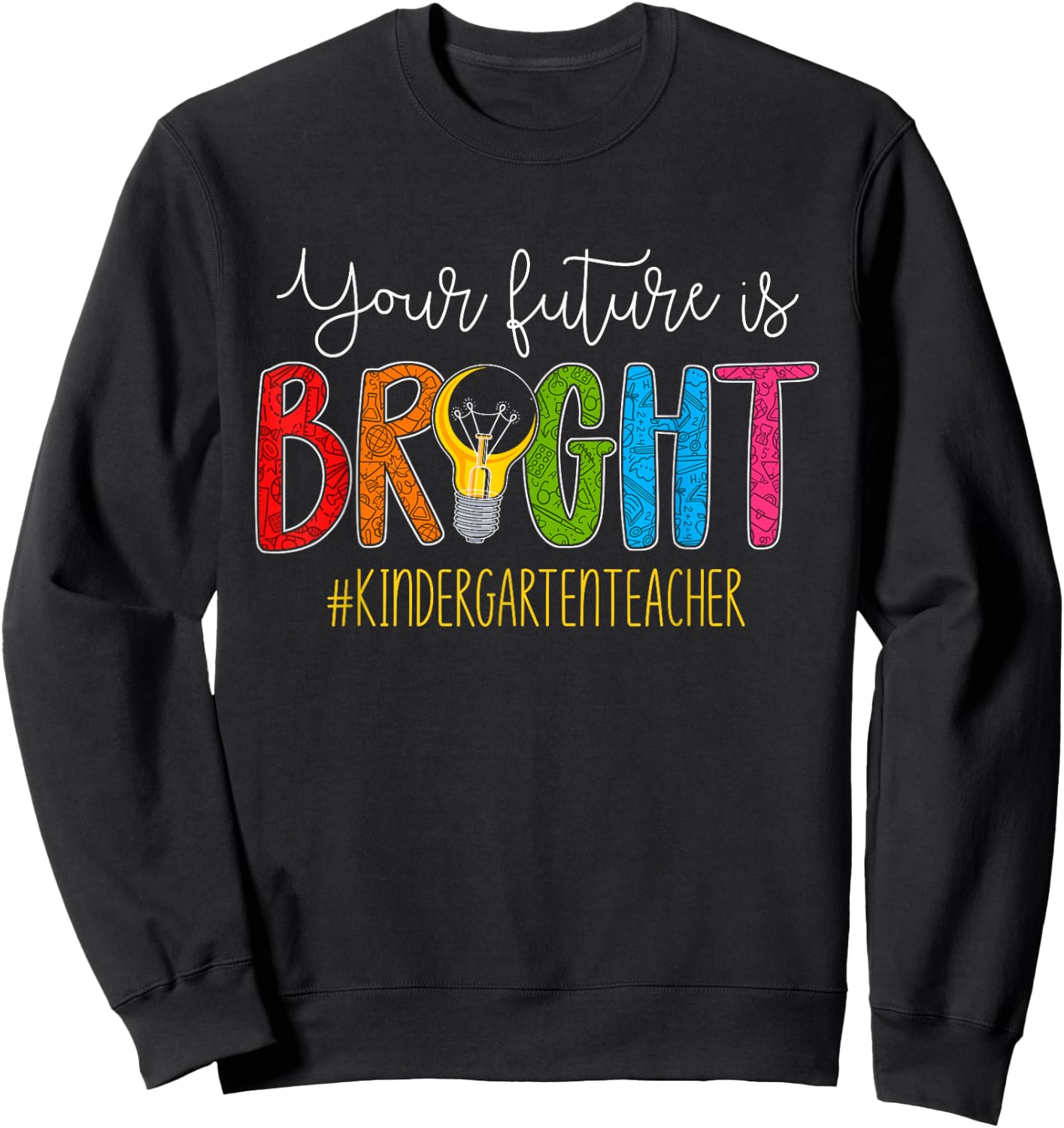 Your Future Is Bright Kindergarten Teacher Life Men Women Sweatshirt - Sweatshirt | Black