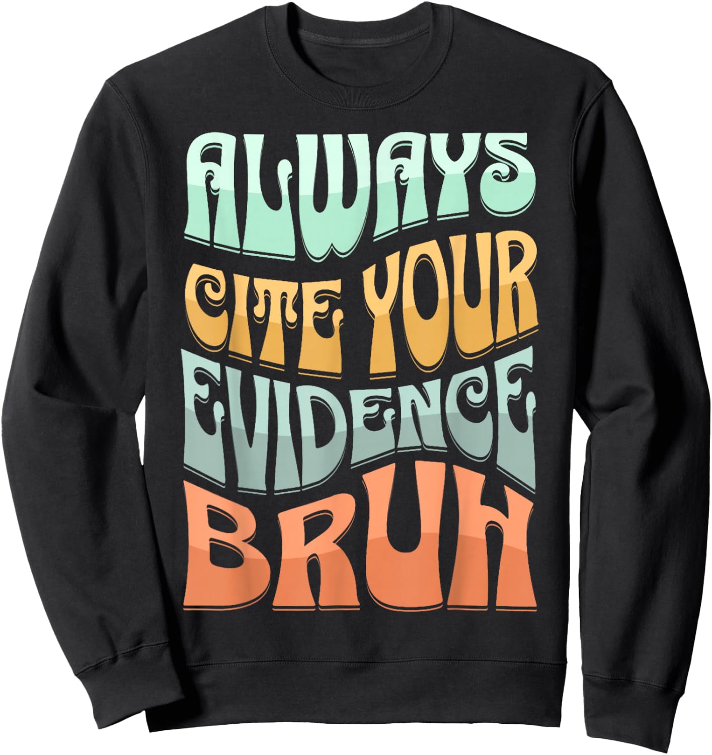 Always Cite Your Evidence Bruh Where’s Your Evidence Funny Sweatshirt - Sweatshirt | Black
