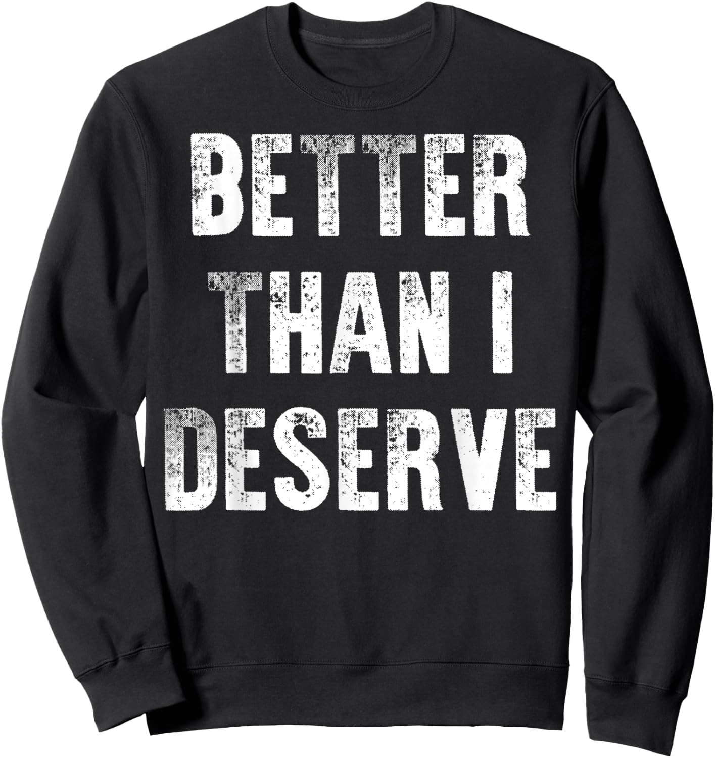 Better Than I Deserve Quote Sweatshirt - Sweatshirt | Black