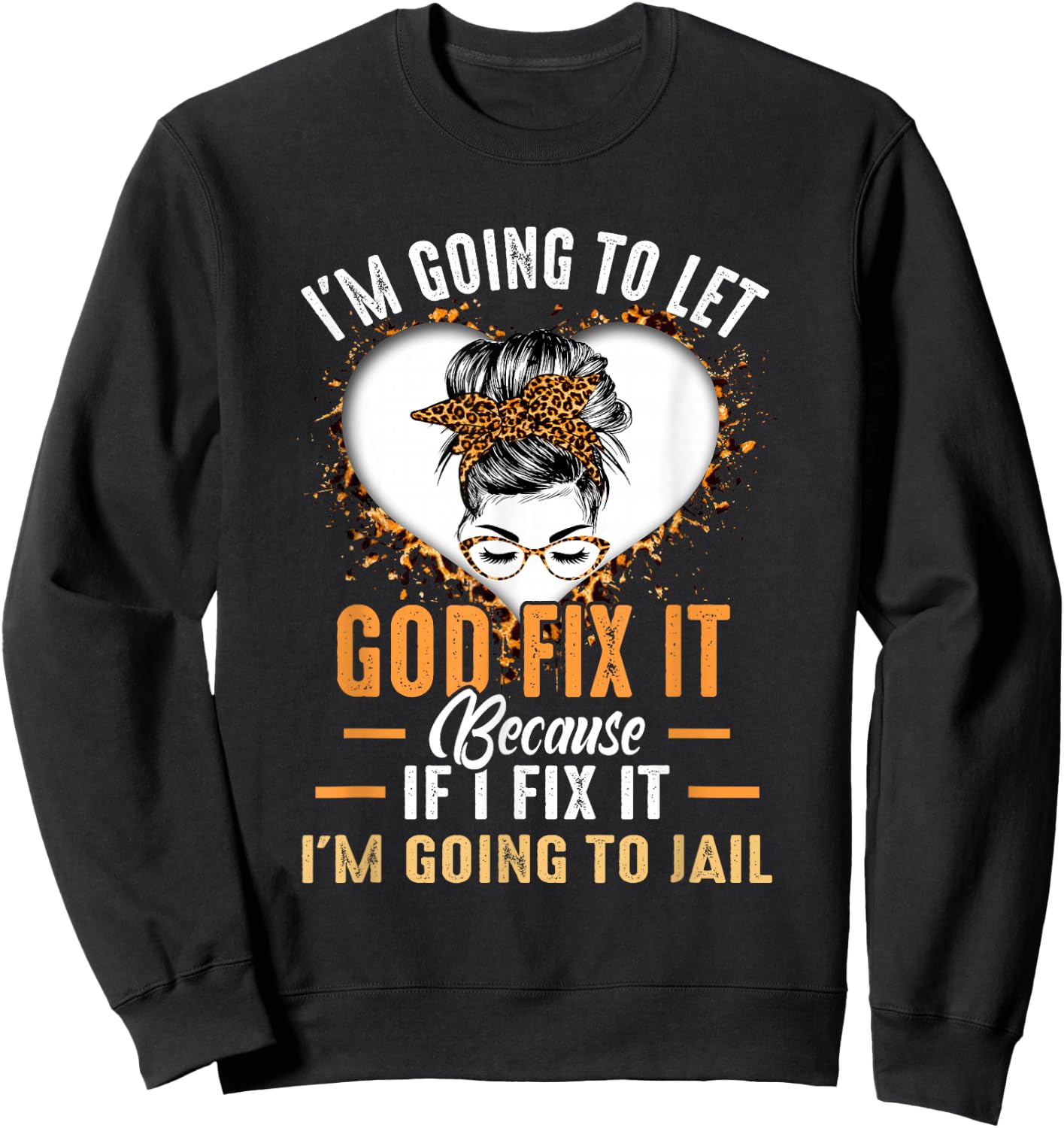 I'm Going To Let God Fix It If I Fix It I'm Going To Jail Sweatshirt - Sweatshirt | Black