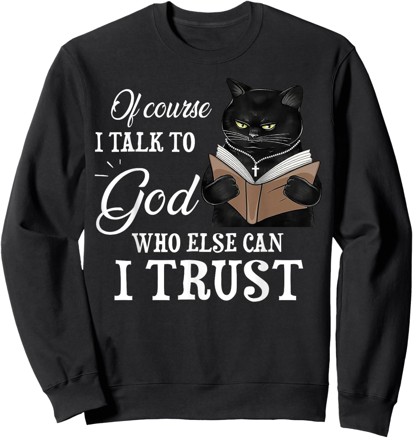 Cat Of Course I Talk To God Who Else Can I Trust Sweatshirt - Sweatshirt | Black