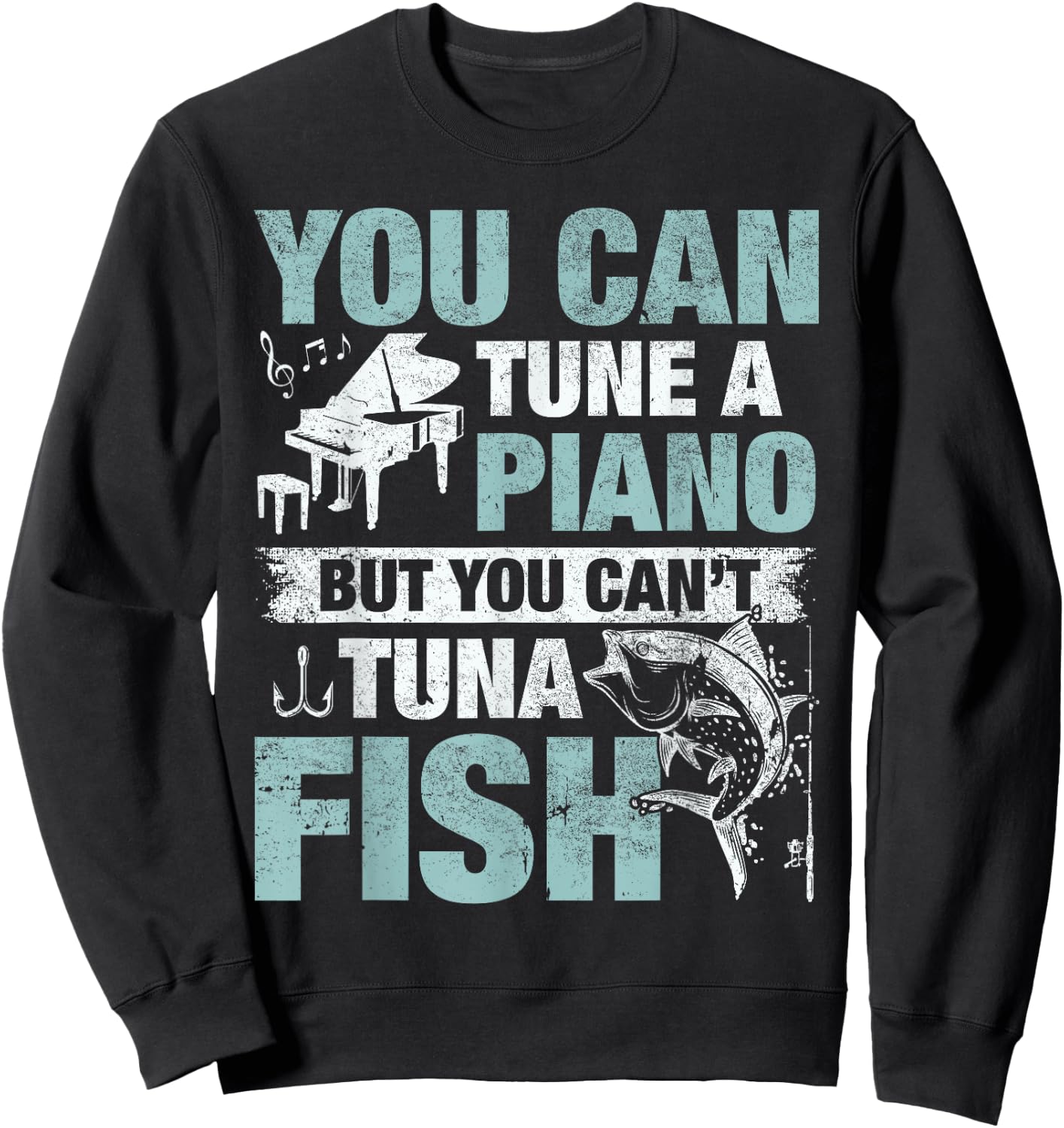 You Can Tune A Piano But You Can't Tuna Fish Sweatshirt - Sweatshirt | Black