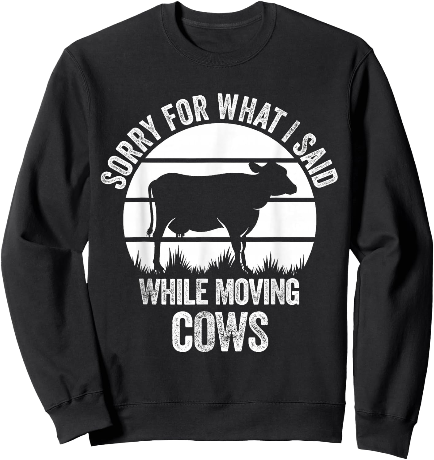 Sorry For What I Said While Moving Cows Funny Cattle Sweatshirt - Sweatshirt | Black