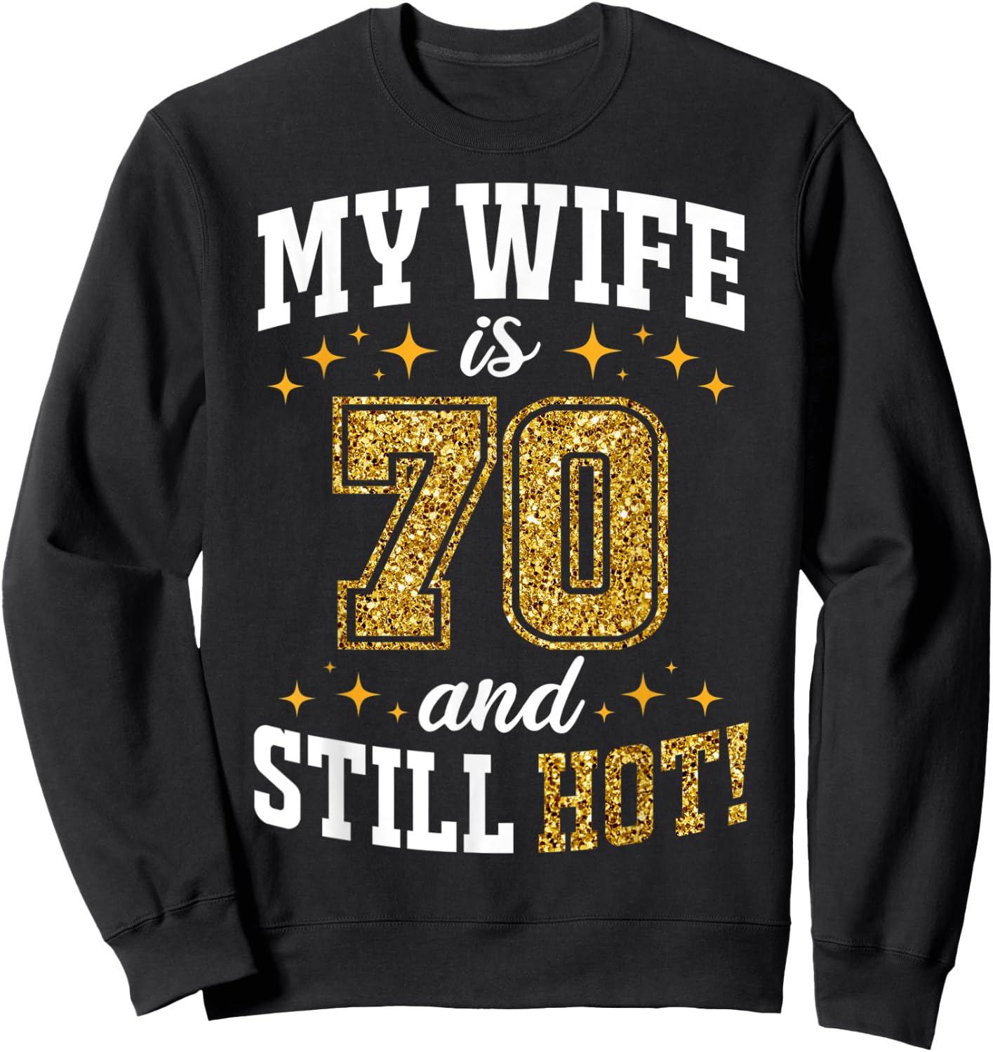 My Wife Is 70 Year Old Birthday And Still Hot 70th B-Day Sweatshirt - Sweatshirt | Black