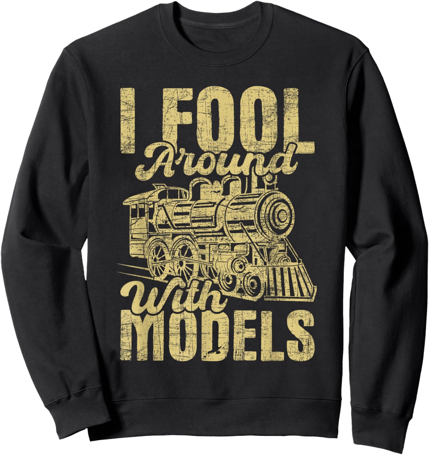 I Fool Around With Models - Railroad Model Train Lover Sweatshirt - Sweatshirt | Black