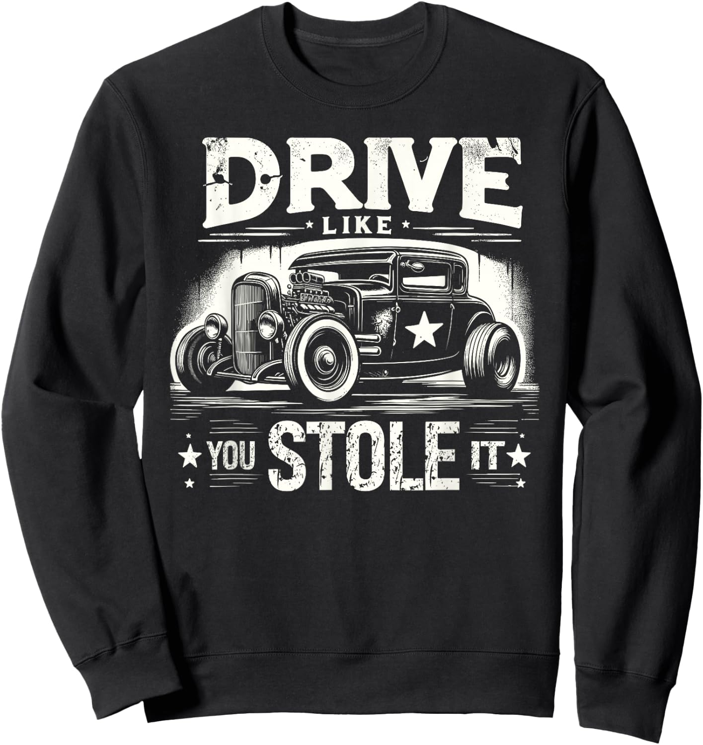 Rat Rod, Drive Like You Stole It, Vintage Hot Rod Car Sweatshirt - Sweatshirt | Black