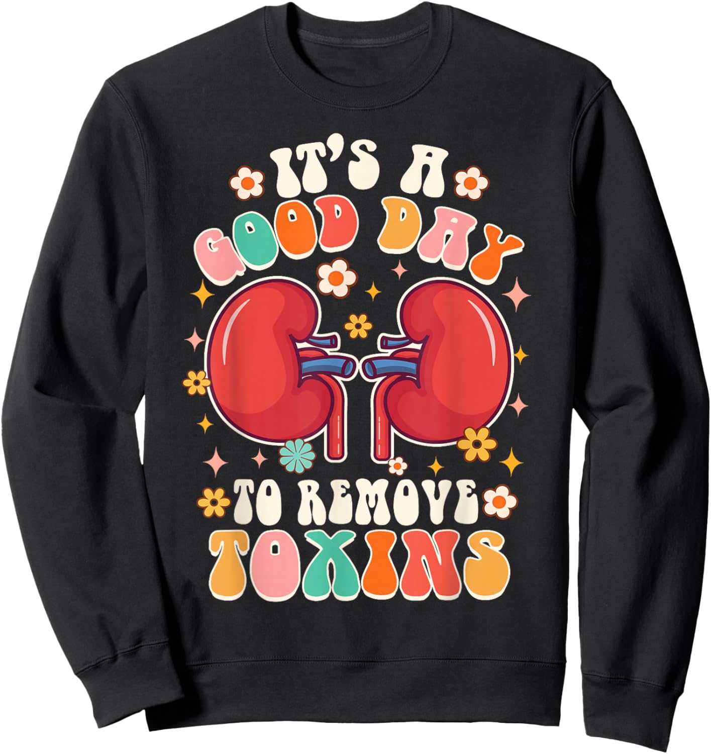 It's A Good Day To Remove Toxins Kidney Nephrology Nurse Sweatshirt - Sweatshirt | Black
