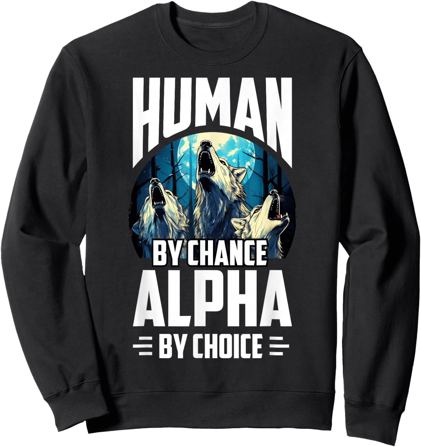 Wolf Human By Chance Alpha By Choice Sweatshirt - Sweatshirt | Black