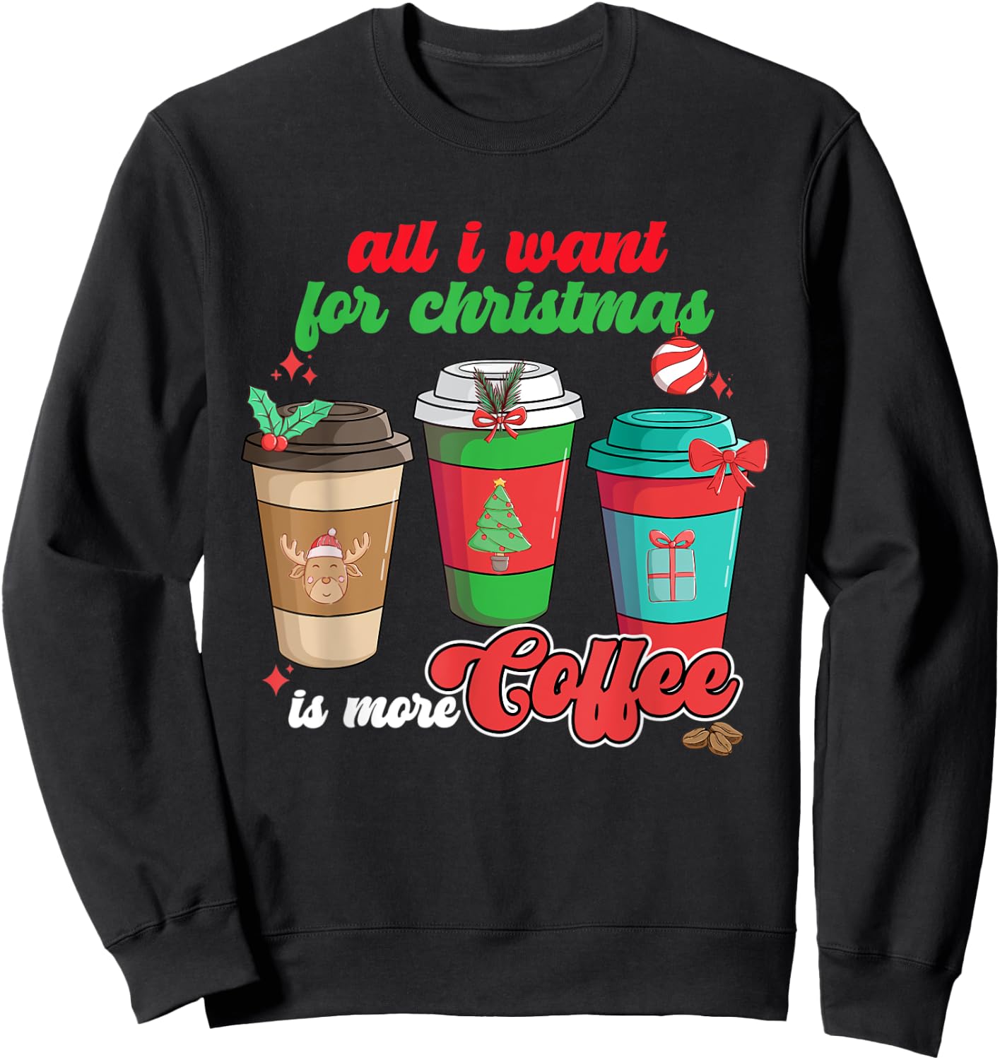 All I Want For Christmas Is More Coffee Funny Christmas Sweatshirt - Sweatshirt | Black