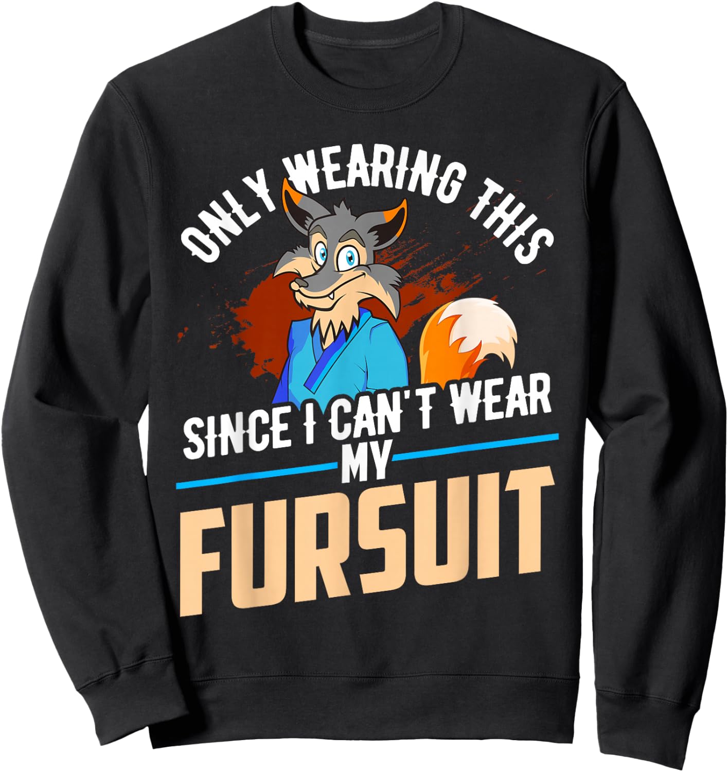 Only Wearing This Since I Cant Wear My Fursuit Shirt Furry Sweatshirt - Sweatshirt | Black
