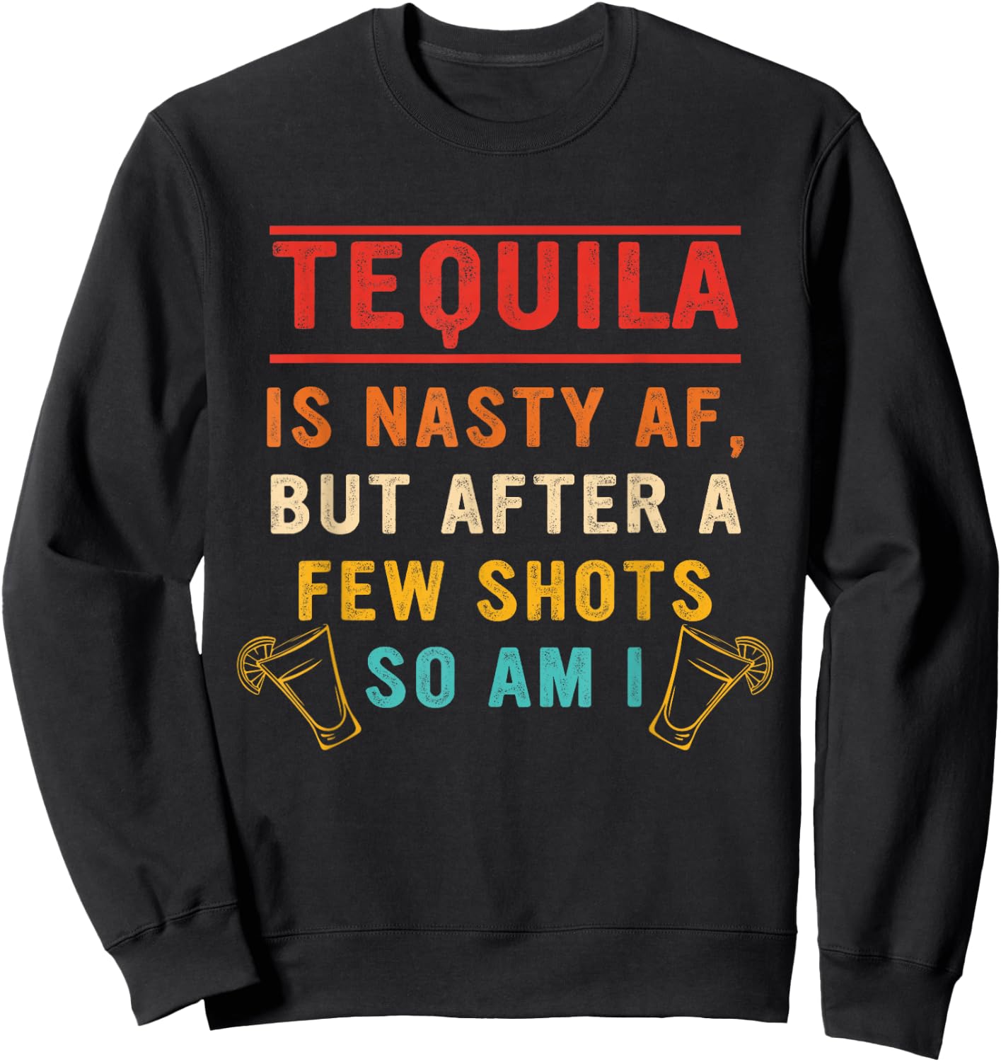 Tequila Is Nasty Af But After A Few Shots So Am I Vintage Sweatshirt - Sweatshirt | Black