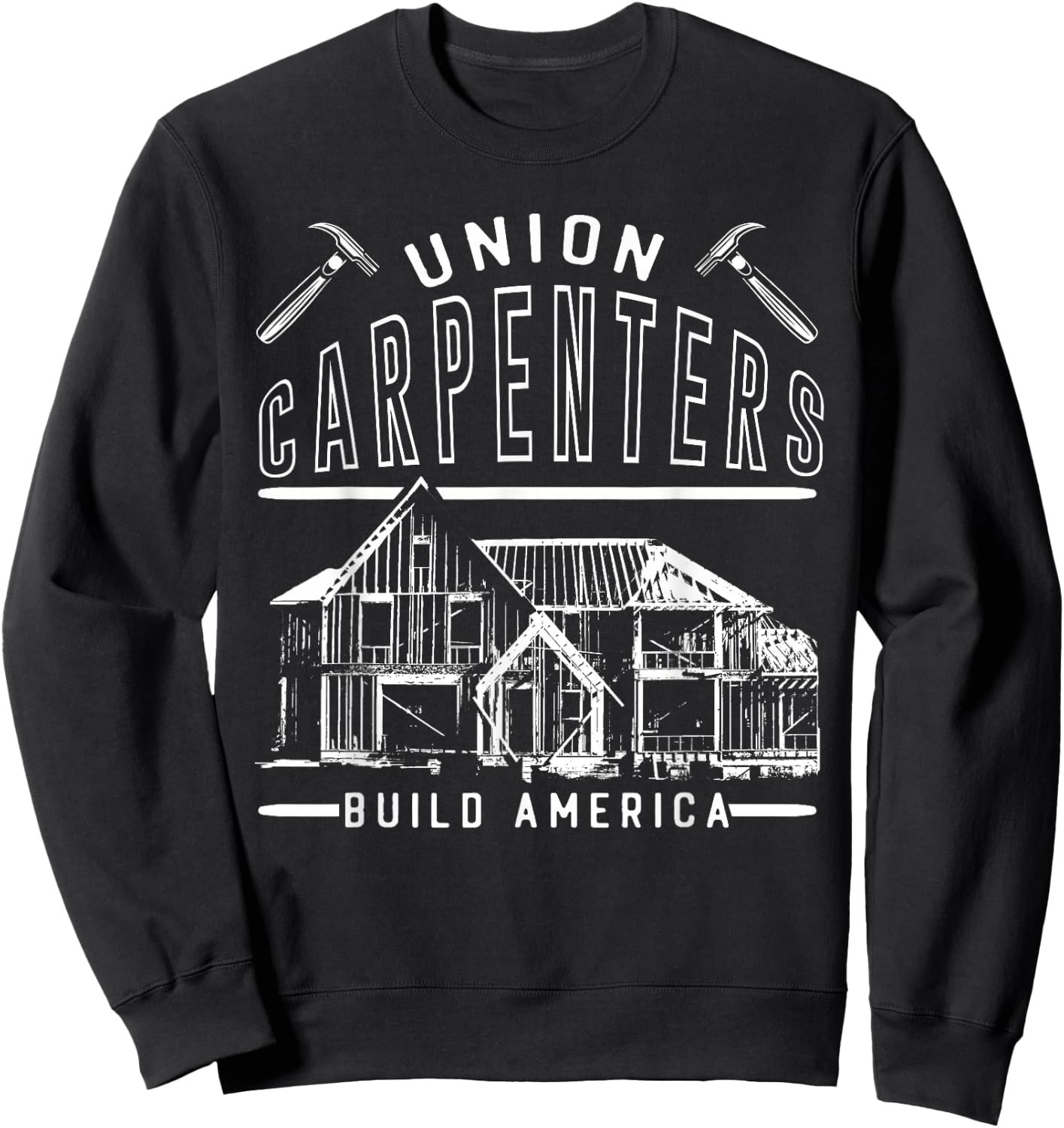 Union Strong Carpenters Builders Proud Laborer Build America Sweatshirt - Sweatshirt | Black