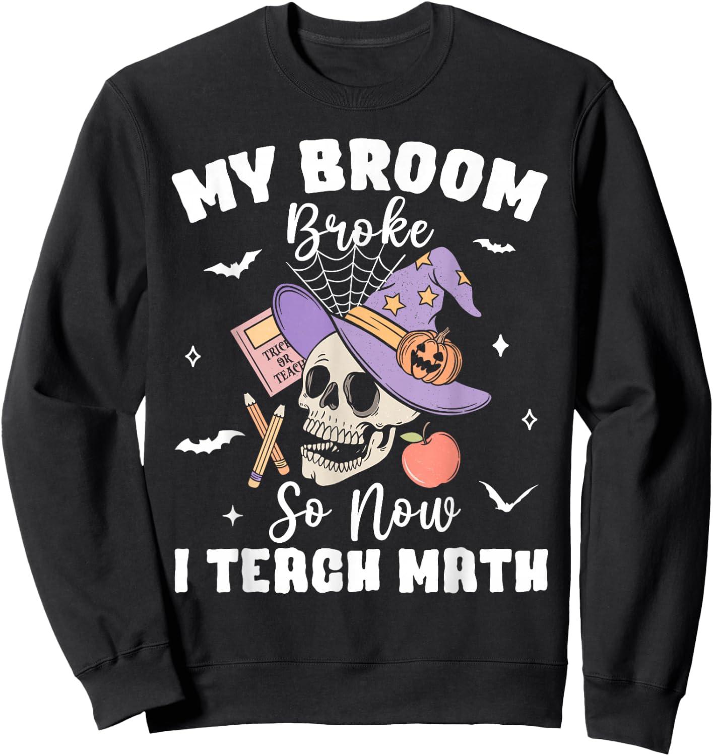 My Broom Broke So Now I Teach Math Halloween Teacher Costume Sweatshirt - Sweatshirt | Black