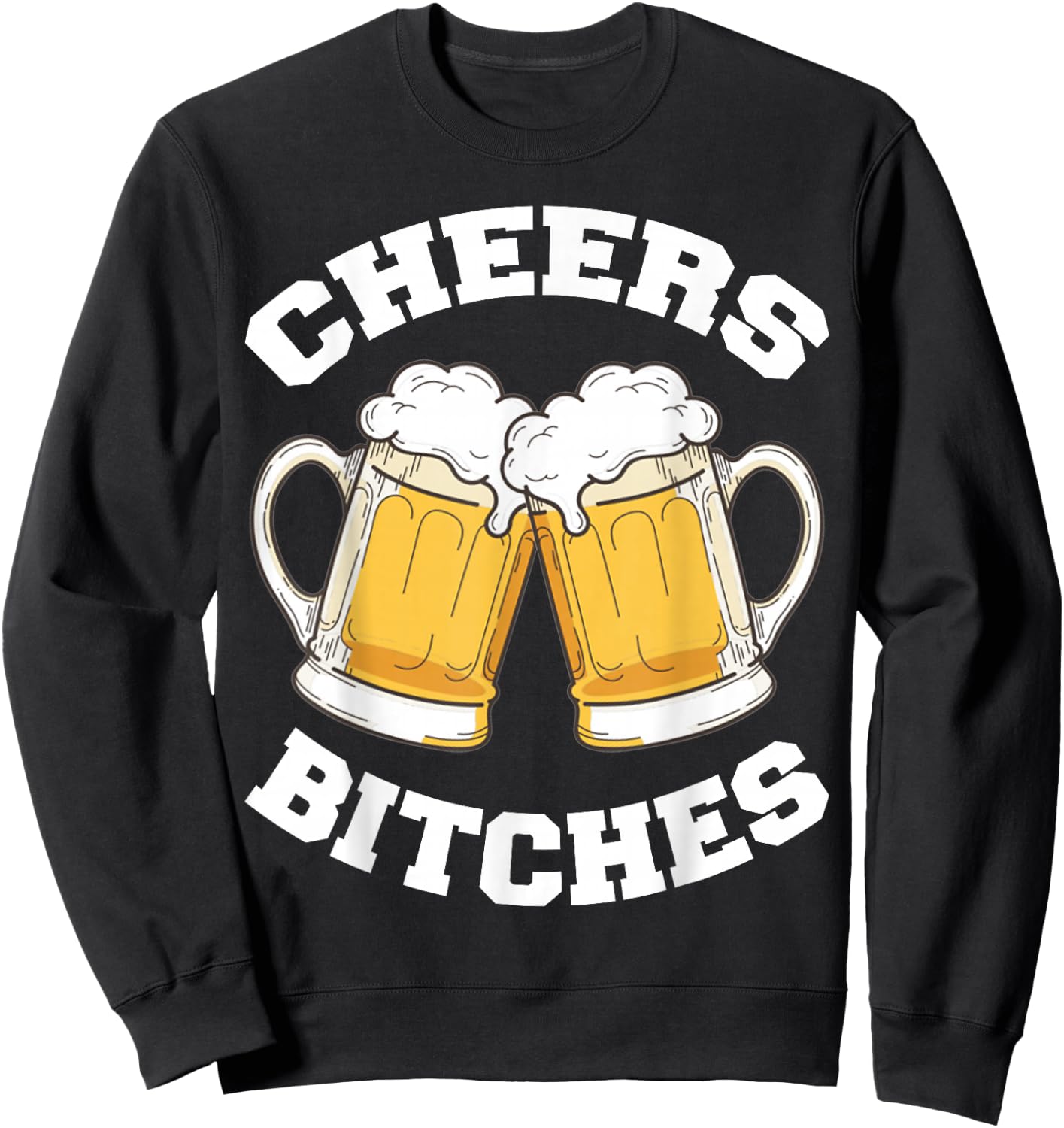 Cheers Bitches Funny Beer Drinking Lover Sweatshirt - Sweatshirt | Black