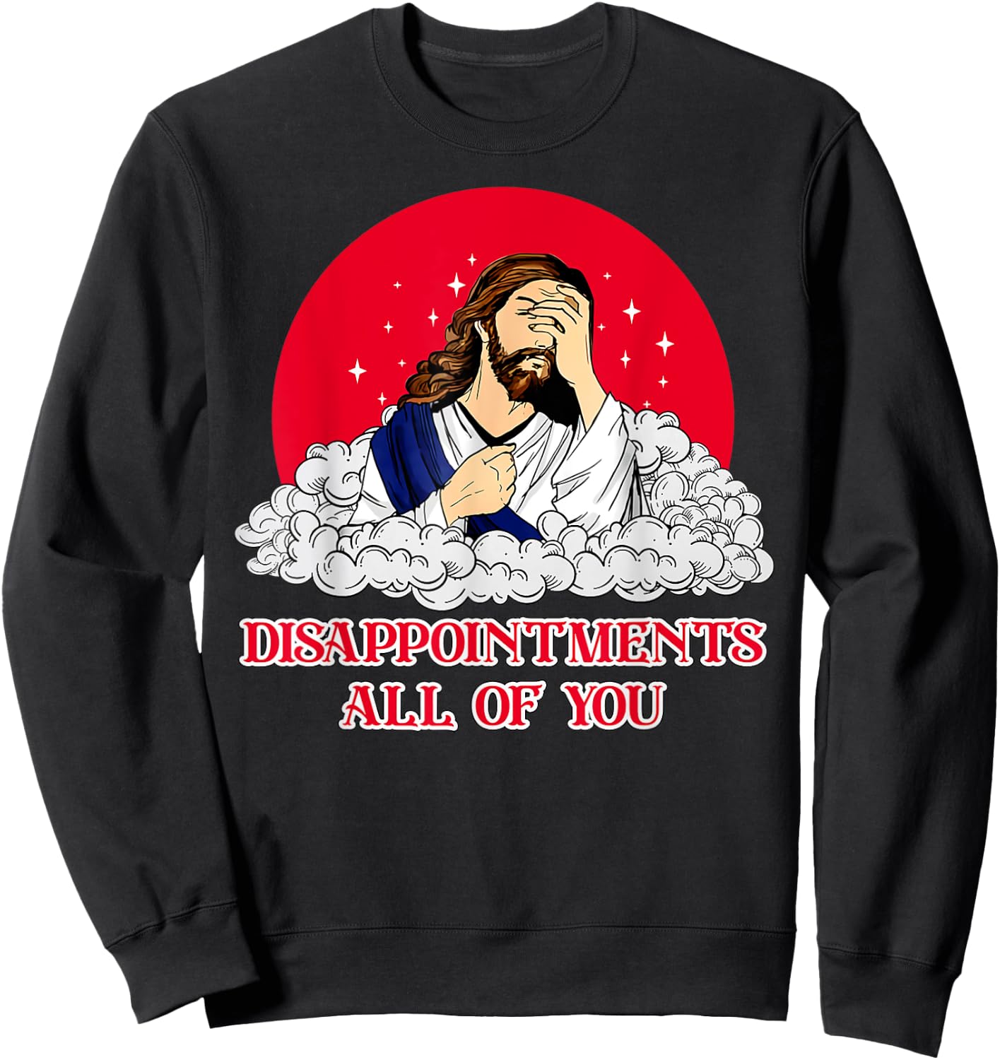 Disappointments All Of You Jesus God Sarcastic Humor Sweatshirt - Sweatshirt | Black