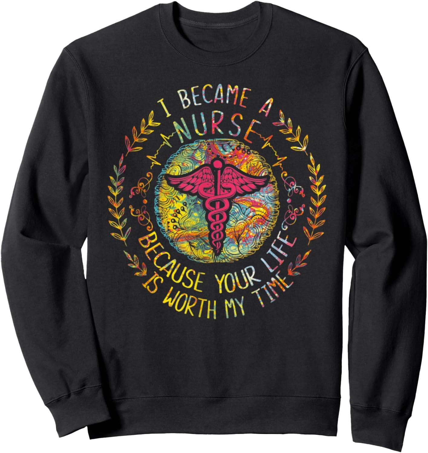 I Became A Nurse Because Your Life Is Worth My Time Sweatshirt - Sweatshirt | Black
