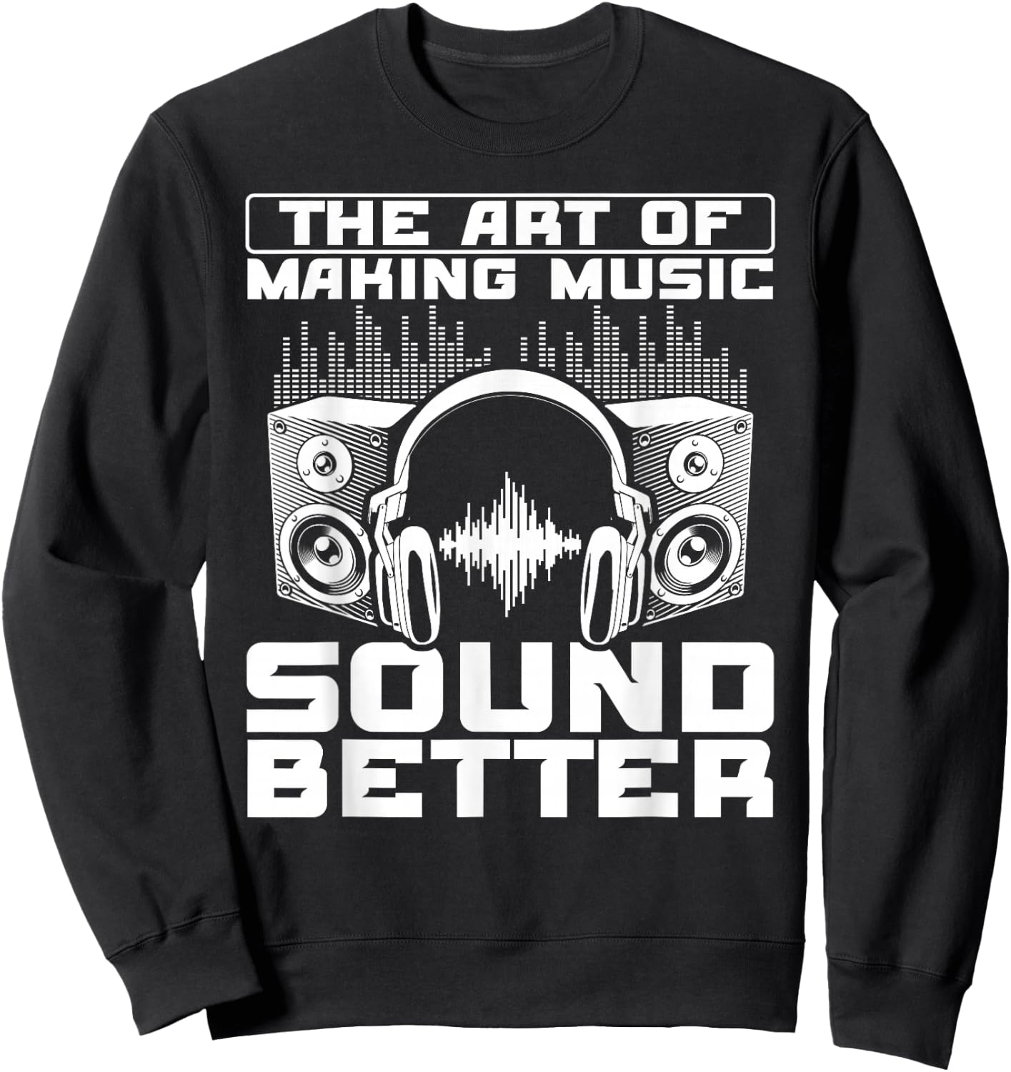 The Art Of Making Music Sound Better Sound Engineer Sweatshirt - Sweatshirt | Black