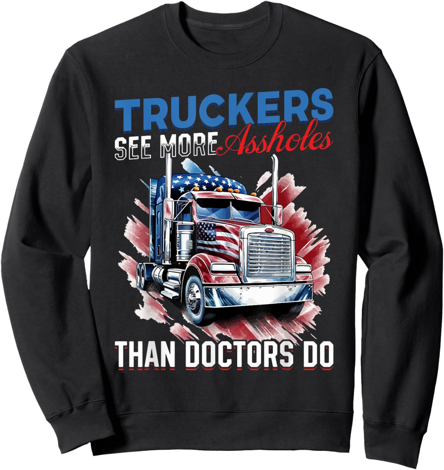 Trucker Truck - Truckers see more assholes than Doctors do Sweatshirt - Sweatshirt | Black