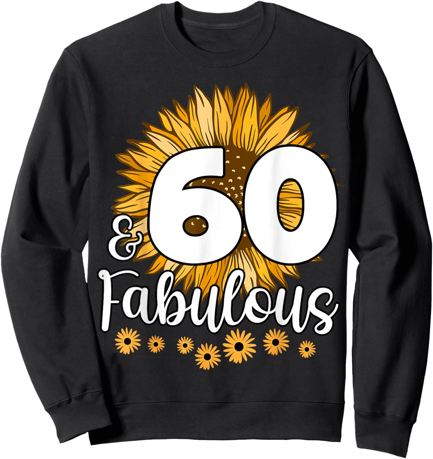 60 Year Old Birthday Crew Sunflower 60th & Fabulous Family Sweatshirt - Sweatshirt | Black